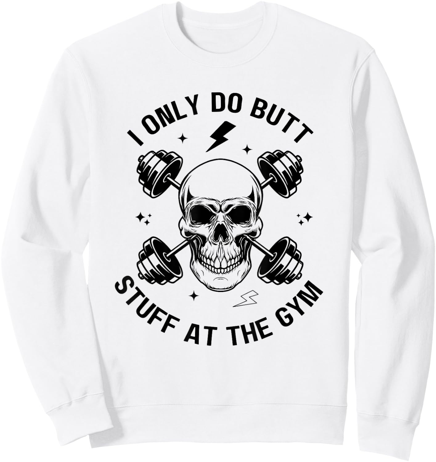I Only Do Butt-Stuff At The Gym Funny Skeleton Women Men Sweatshirt - Sweatshirt | White
