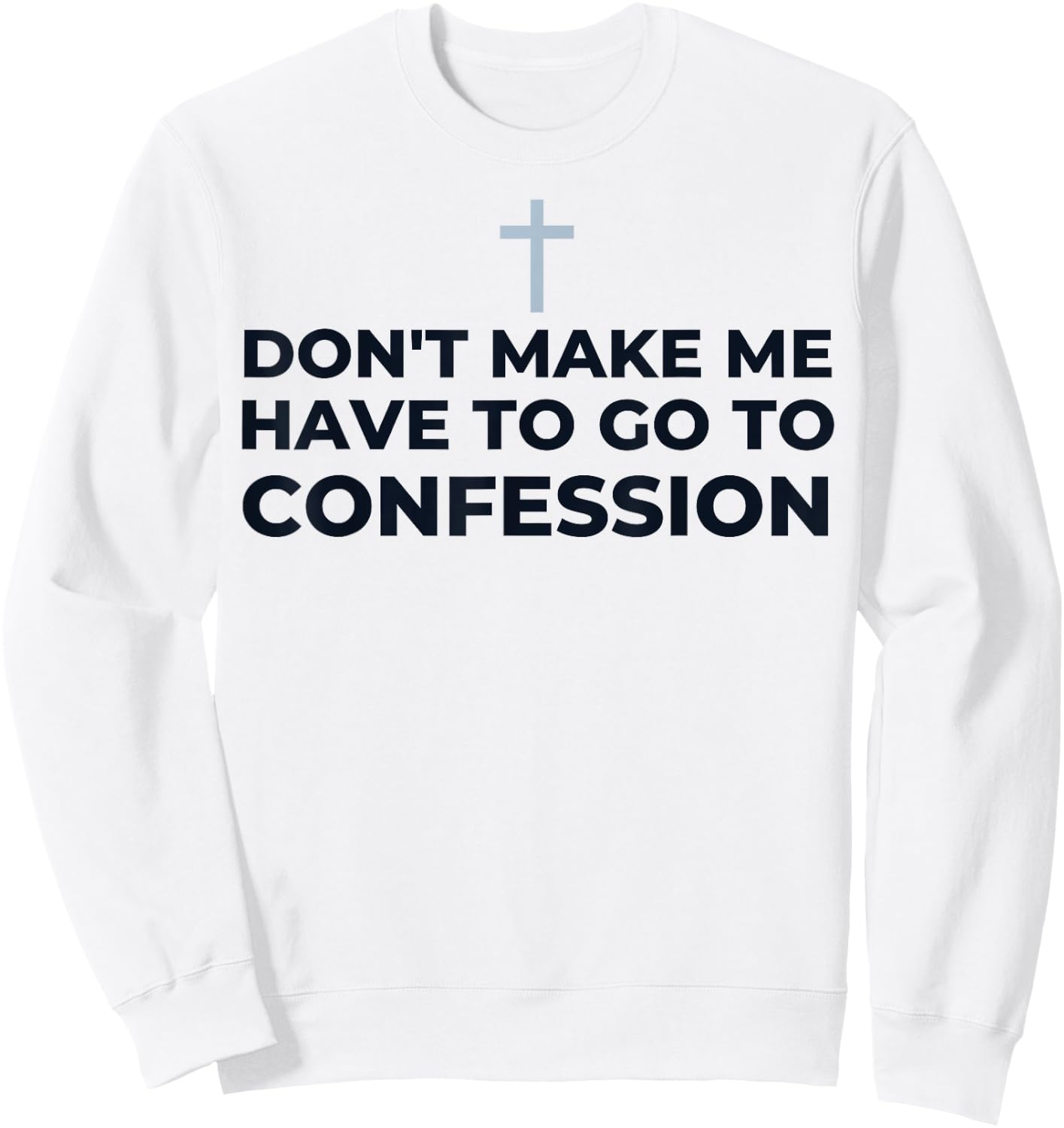 Don't Make Me Have To Go To Confession Catholic Funny Church Sweatshirt - Sweatshirt | White