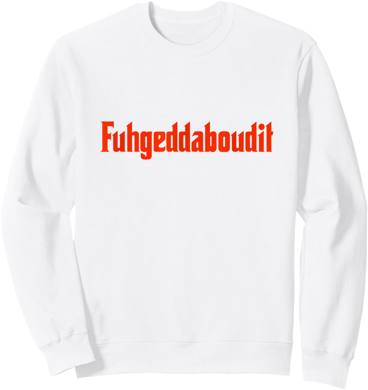 Forget About It Fuggedaboutit Funny Italian Slang Sweatshirt - Sweatshirt | White