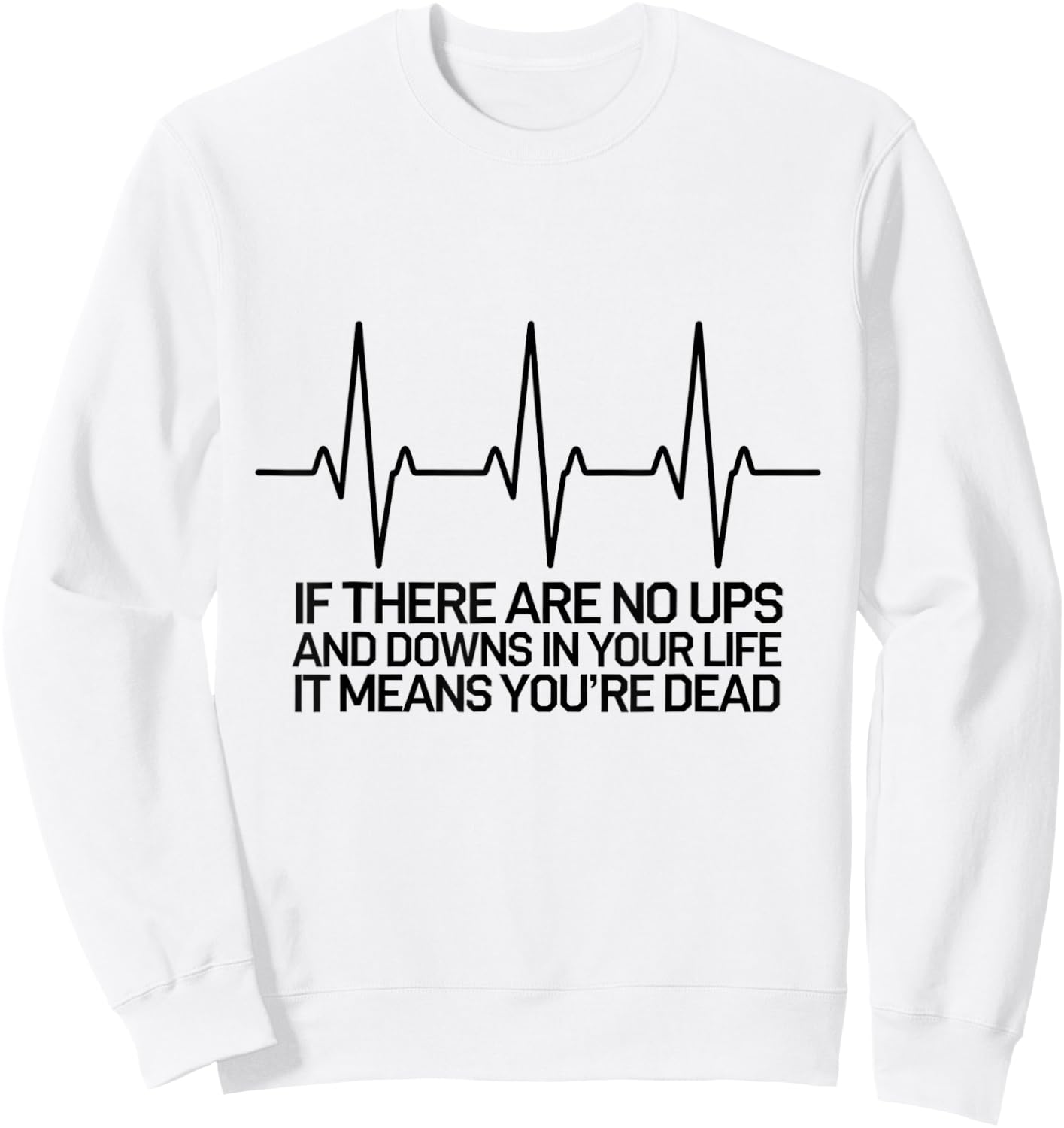 If There Are No Ups and Downs in Life it Means You're Dead Sweatshirt - Sweatshirt | White