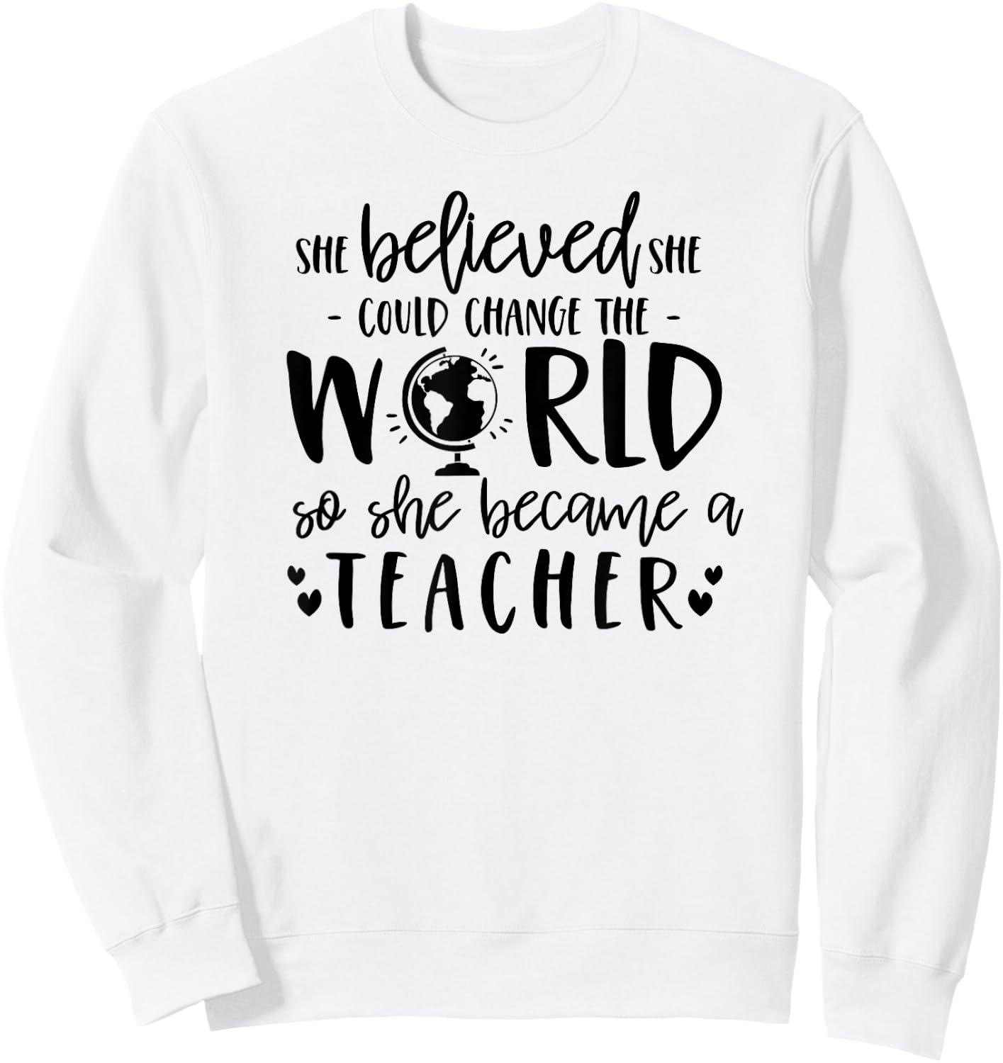 She Believed Could Change The World so Became Teacher Shirt Sweatshirt - Sweatshirt | White