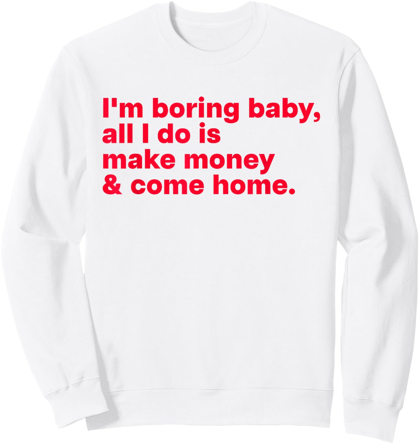 I'm Boring Baby, All I Do is Make Money & Come Home Sweatshirt - Sweatshirt | White