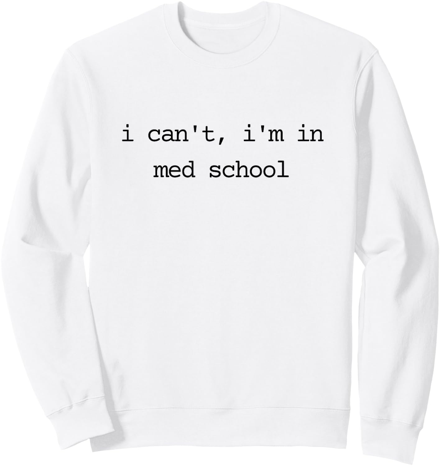 I Can't I'm in Med School Medical Student Sweatshirt - Sweatshirt | White