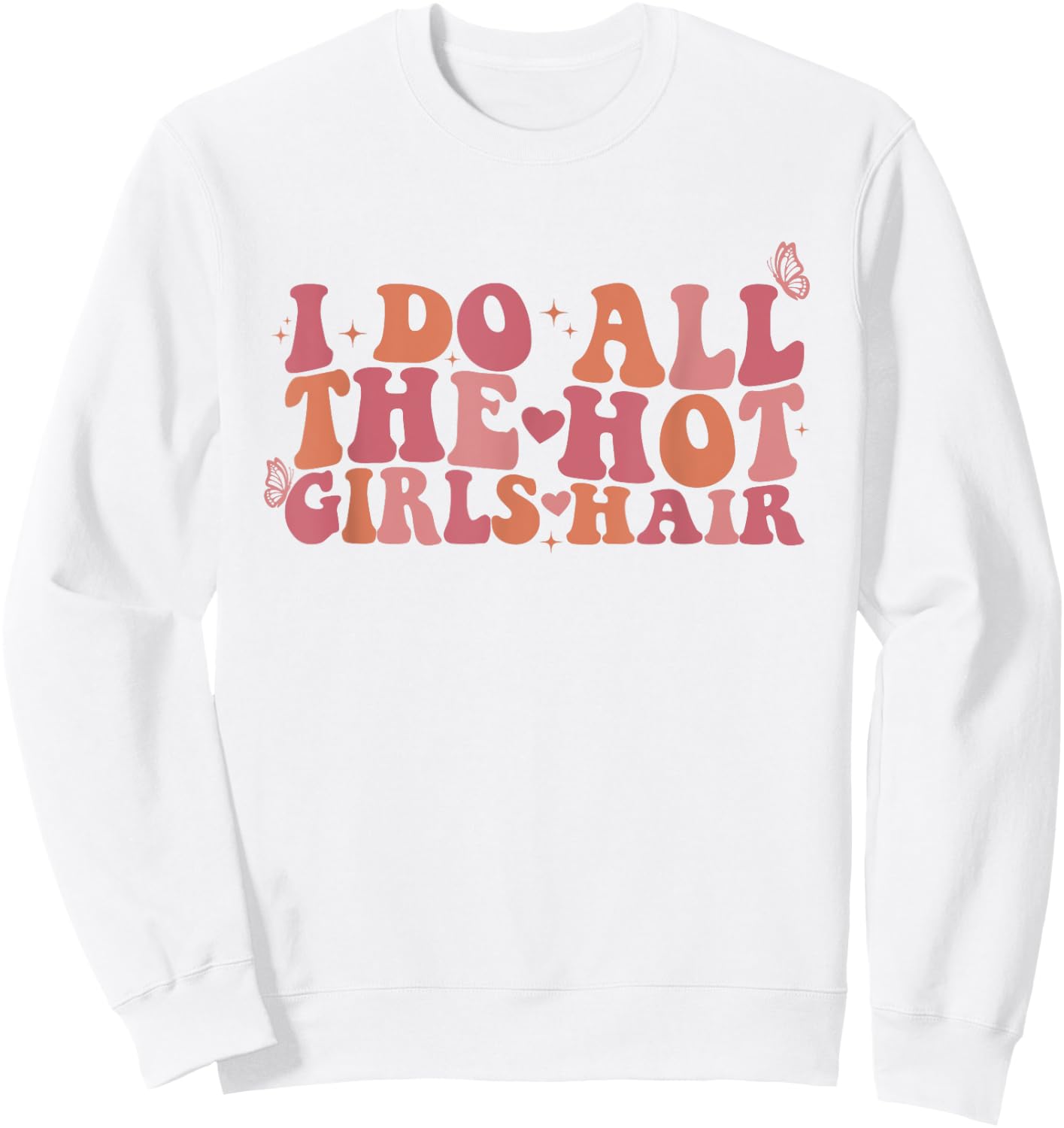 I Do All The Hot Girls Hair Hairdresser Hairstylist Sweatshirt - Sweatshirt | White