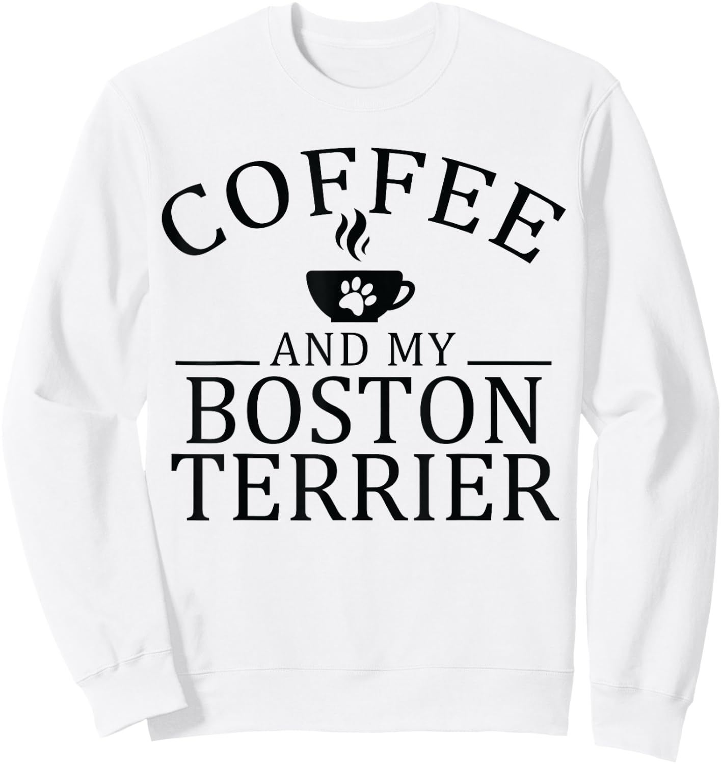 Boston Bull Terrier Dog And Coffee Sweatshirt - Sweatshirt | White