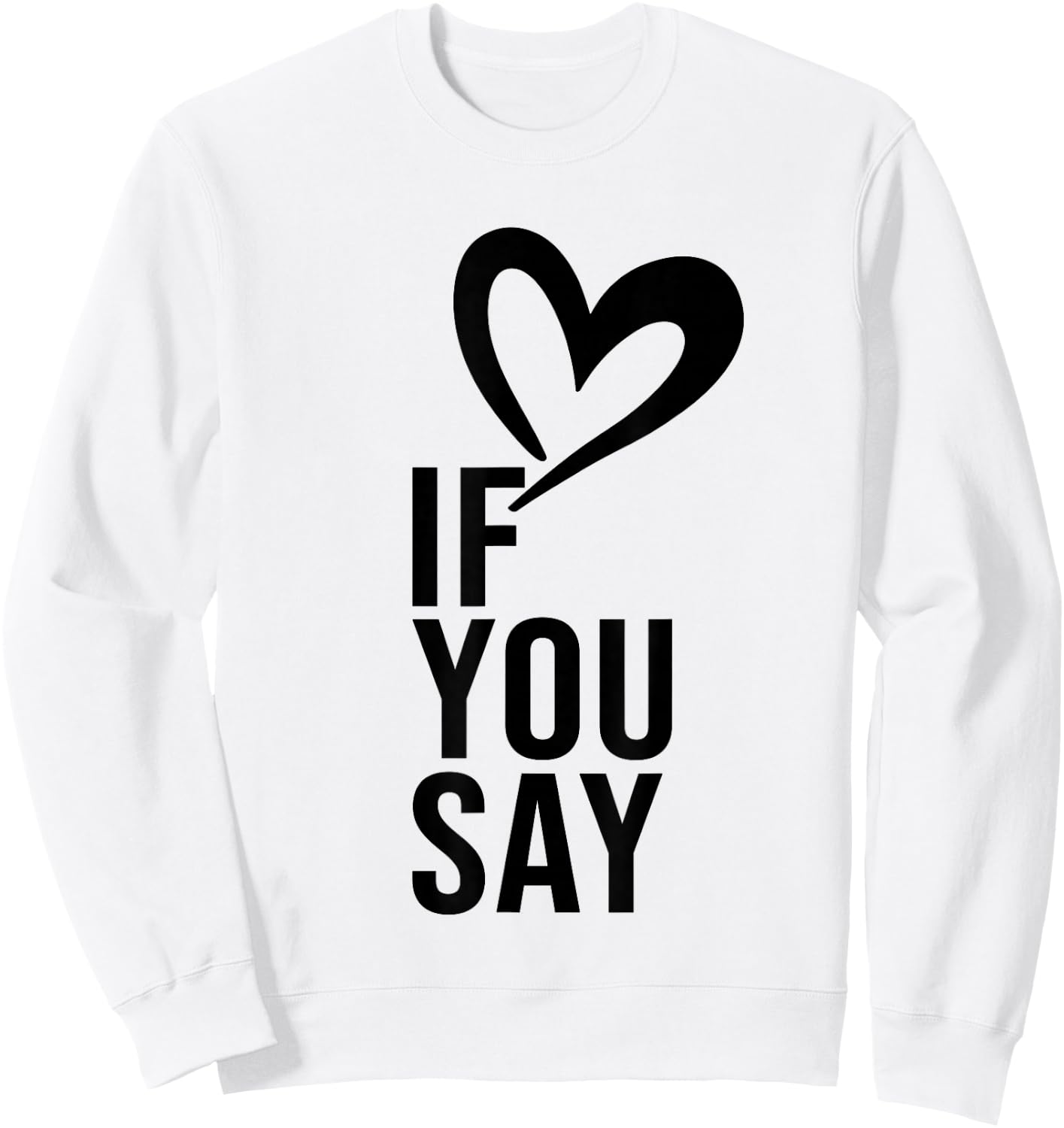 Funny If You Say I Love Heart Red Color Women Sweatshirt - Sweatshirt | White