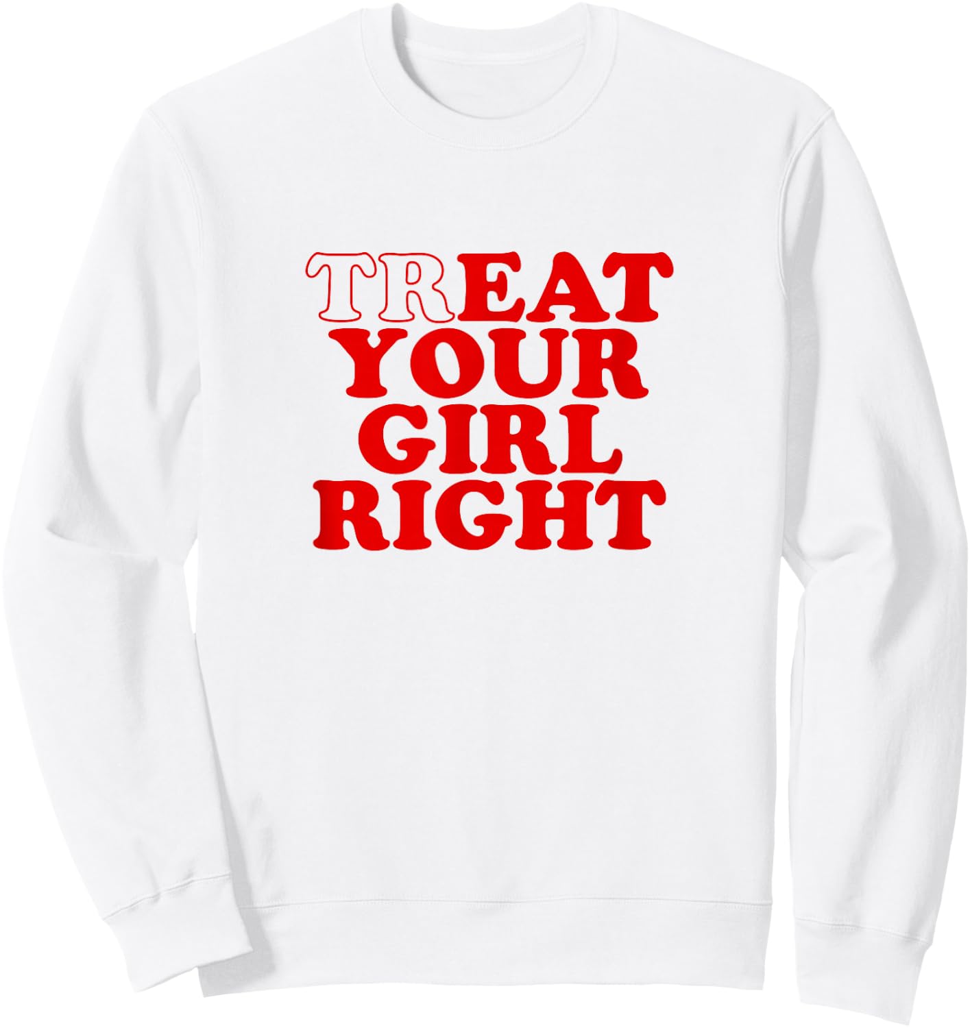 Treat Your Girl Right Shirt Y2k , White Sweatshirt - Sweatshirt | White