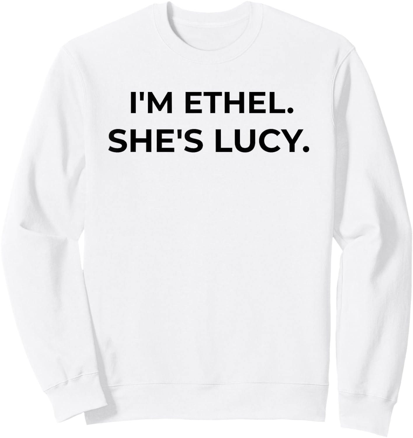 I'm Ethel. She's Lucy Funny Sarcastic Gift Best Friend Sweatshirt - Sweatshirt | White