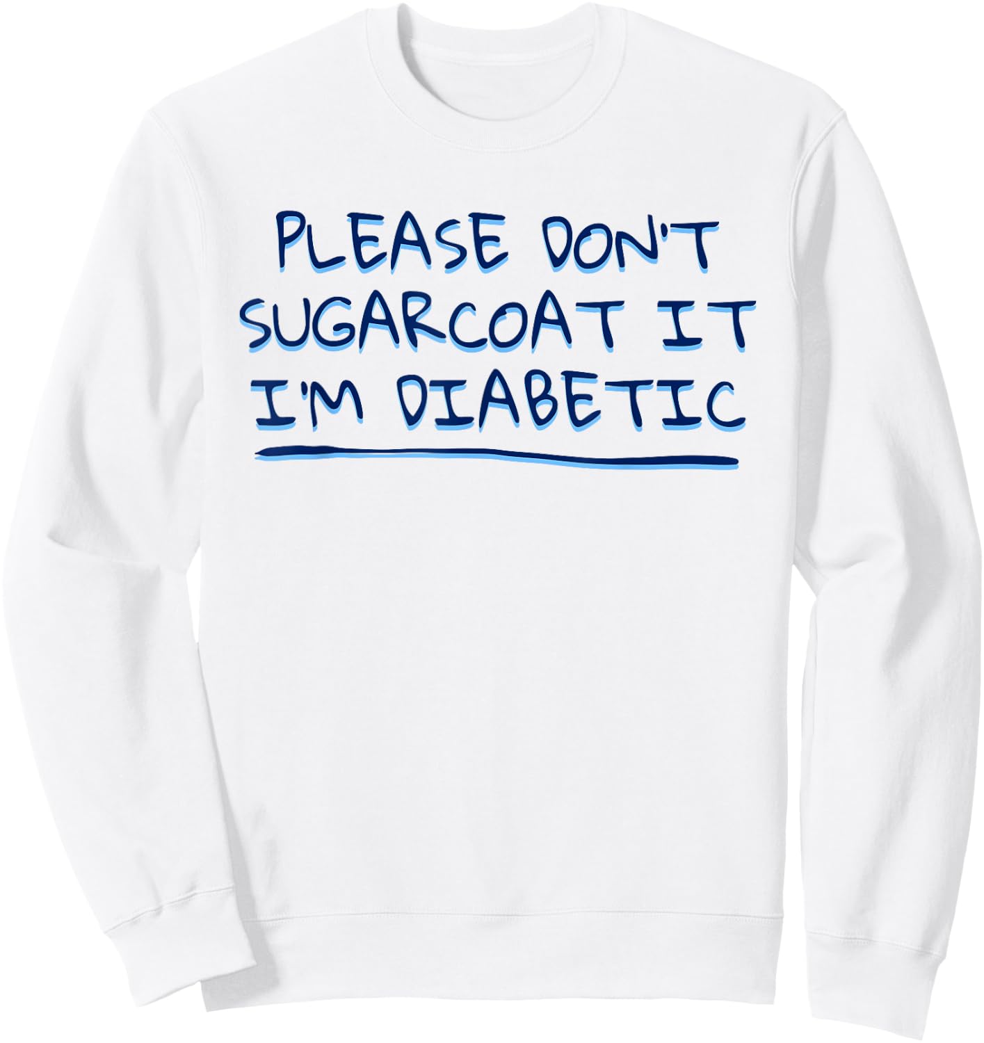 Funny Saying Don't Sugarcoat it I'm Diabetic Joke Men Women Sweatshirt - Sweatshirt | White