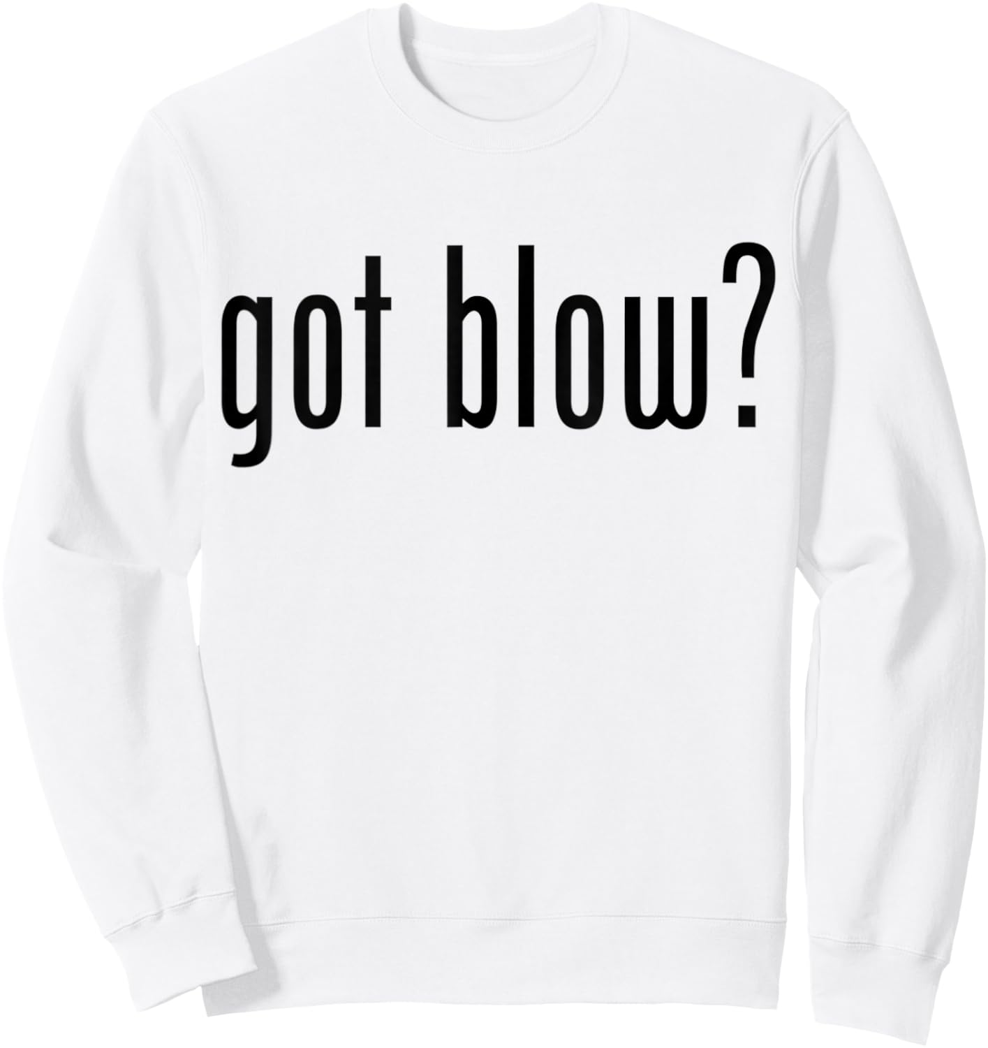 Got Blow? Funny Meme Got Blow Sweatshirt - Sweatshirt | White