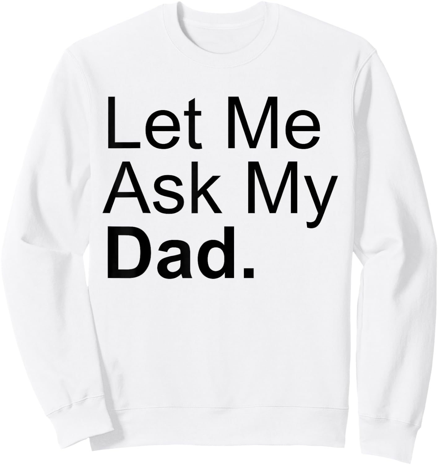 Let Me Ask My Dad Asking My Father Son Daughter Quote Saying Sweatshirt - Sweatshirt | White