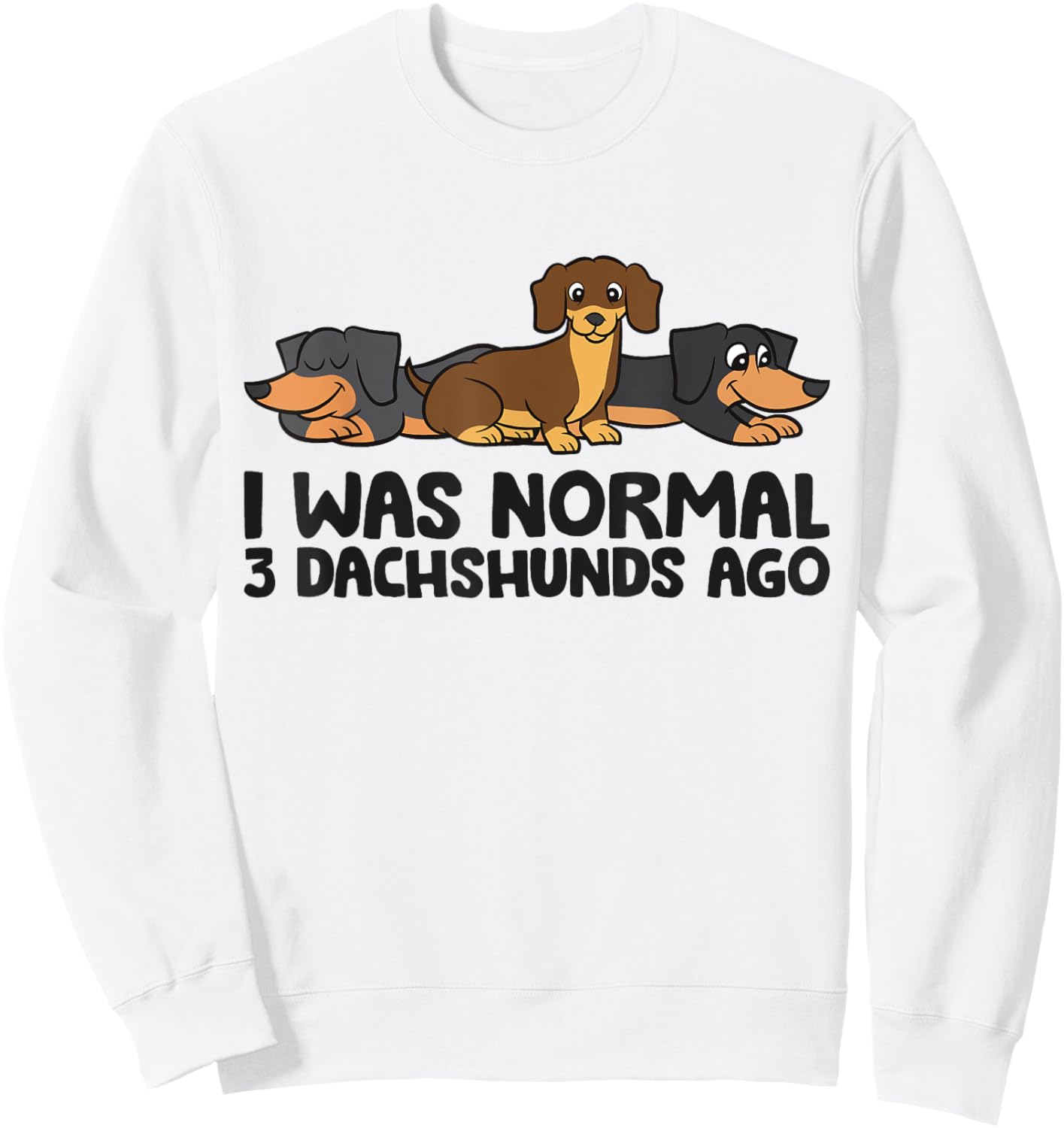 I Was Normal 3 Dachshunds Ago Funny Dachshund Sweatshirt - Sweatshirt | White