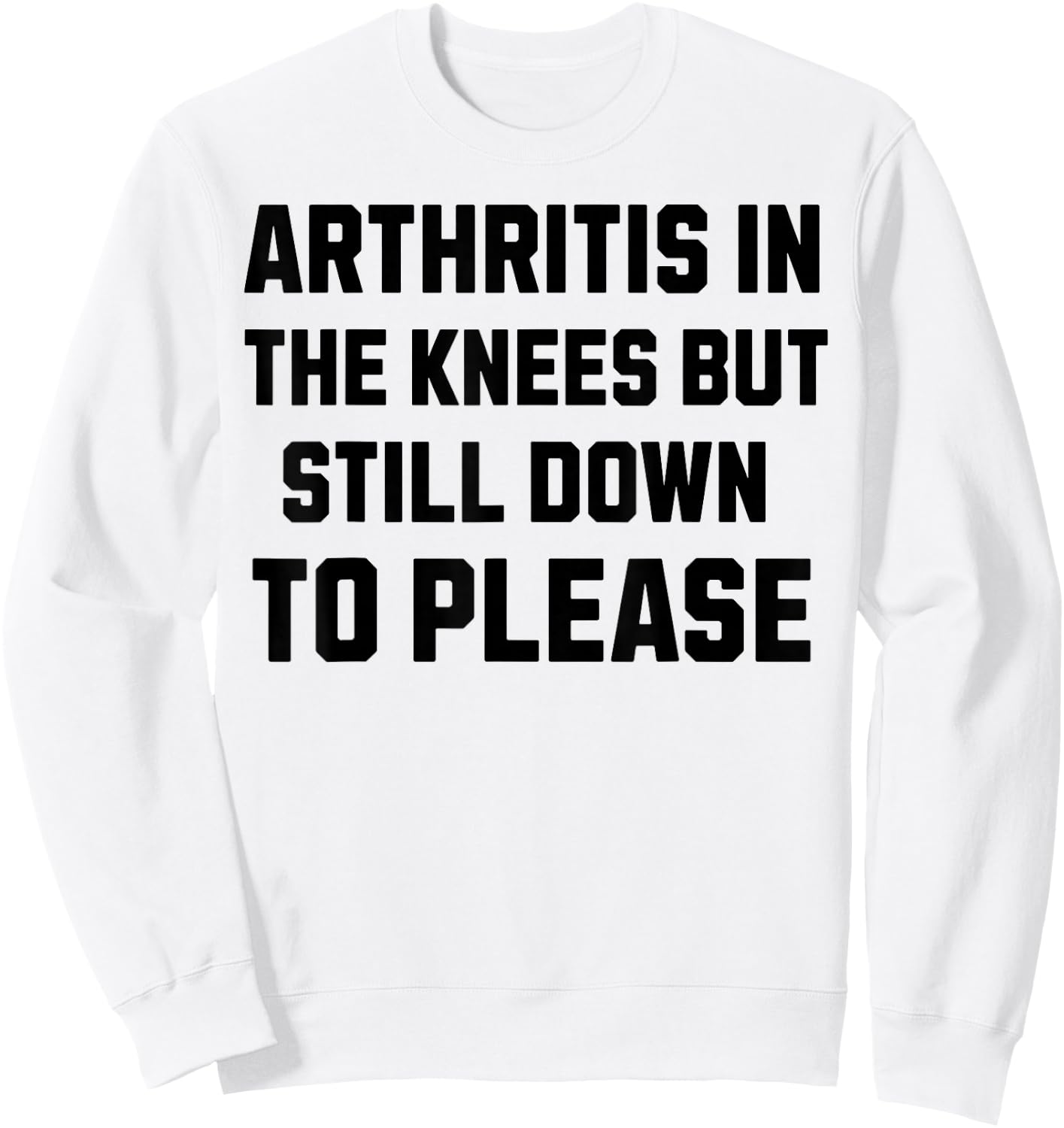 Funny Inappropriate Adult Humor Arthritis Still Down Please Sweatshirt - Sweatshirt | White