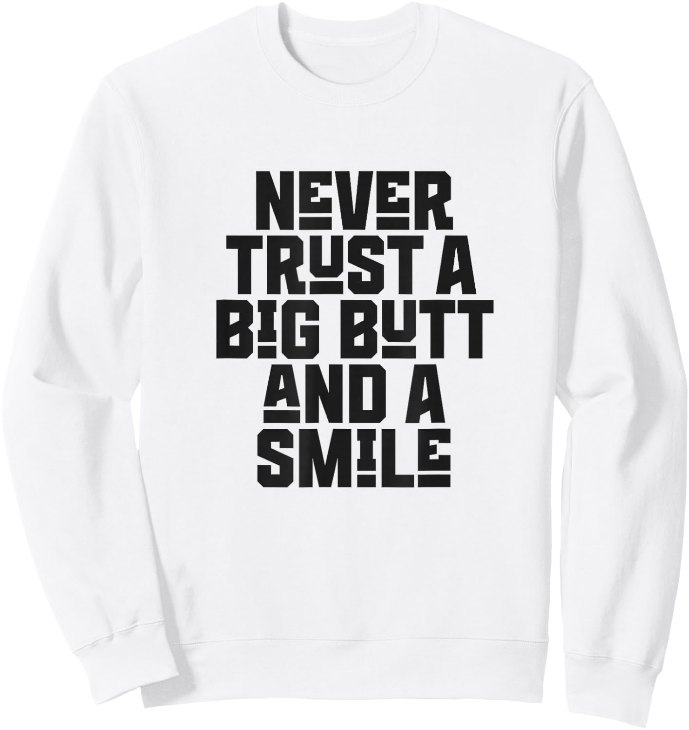 Never Trust a Big Butt and a Smile Sweatshirt - Sweatshirt | White