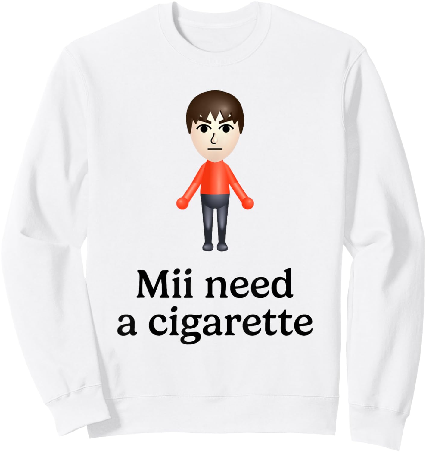 Mii Need A Cigarette Funny Humour Men Women Sweatshirt - Sweatshirt | White
