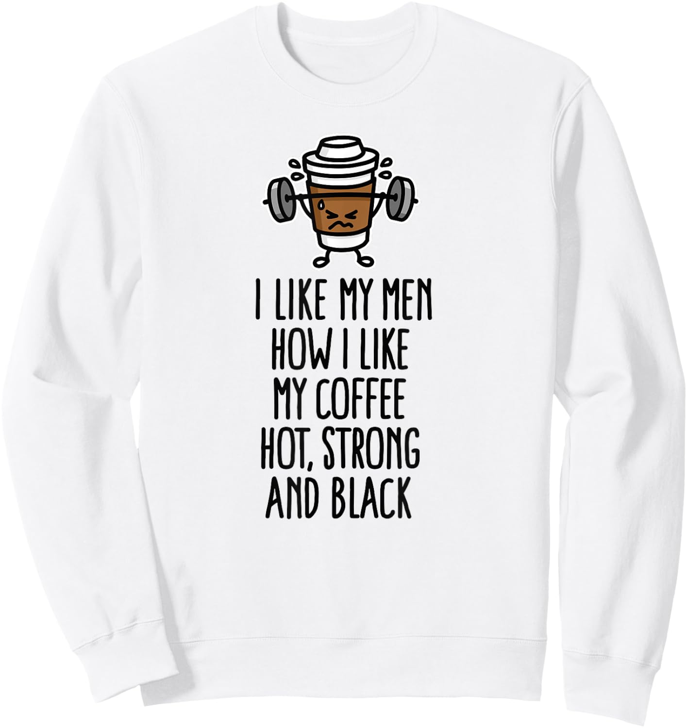 I like my men how I like my coffee hot, strong and black Sweatshirt - Sweatshirt | White