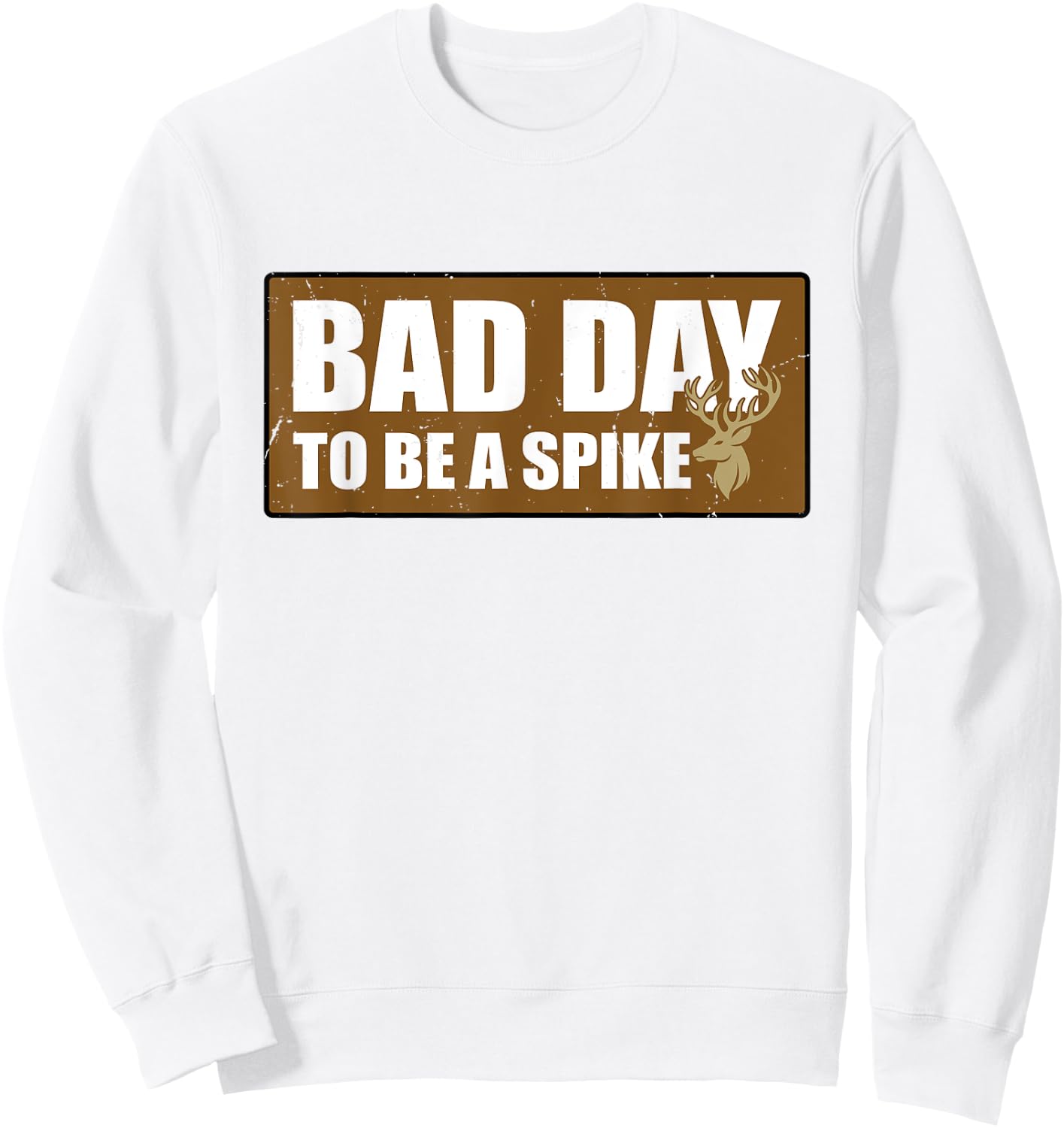 Bad Day To Be A Spike Buck Hunting Outdoors Sweatshirt - Sweatshirt | White