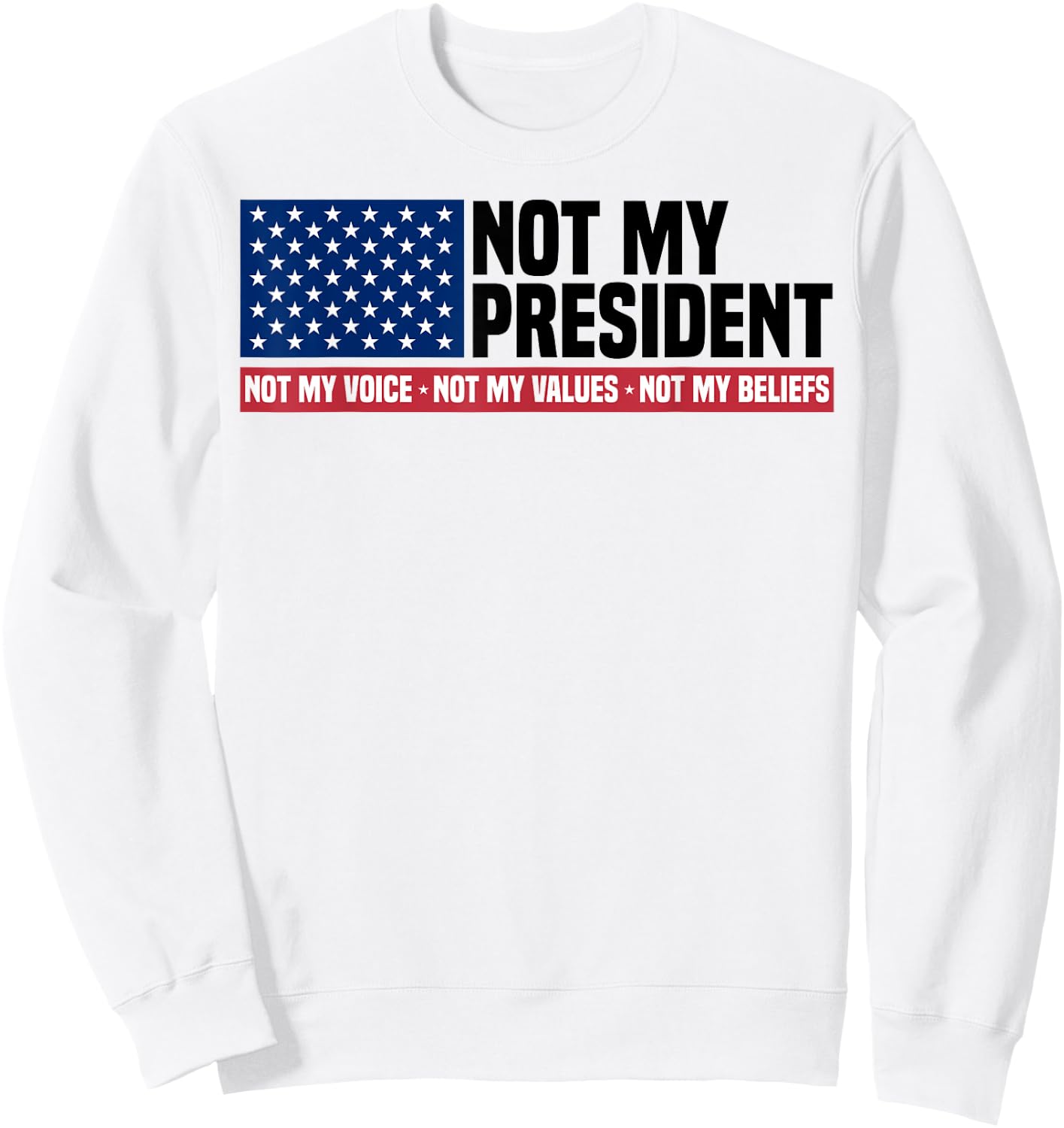 Not My President Not My Voice Not My Value Not My Beliefs Sweatshirt - Sweatshirt | White