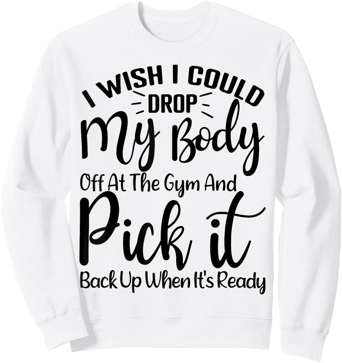 I Wish I Could Drop My Body Off At Gym and Pick It Back Up Sweatshirt - Sweatshirt | White