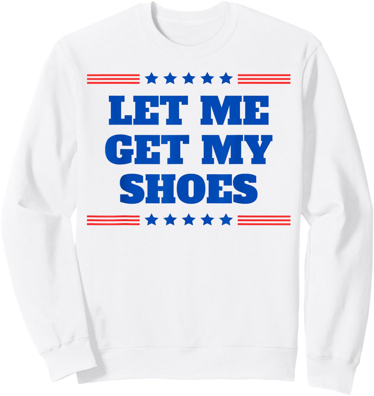 Let Me Get My Shoes - Funny Trump Quote Butler Statement USA Sweatshirt - Sweatshirt | White