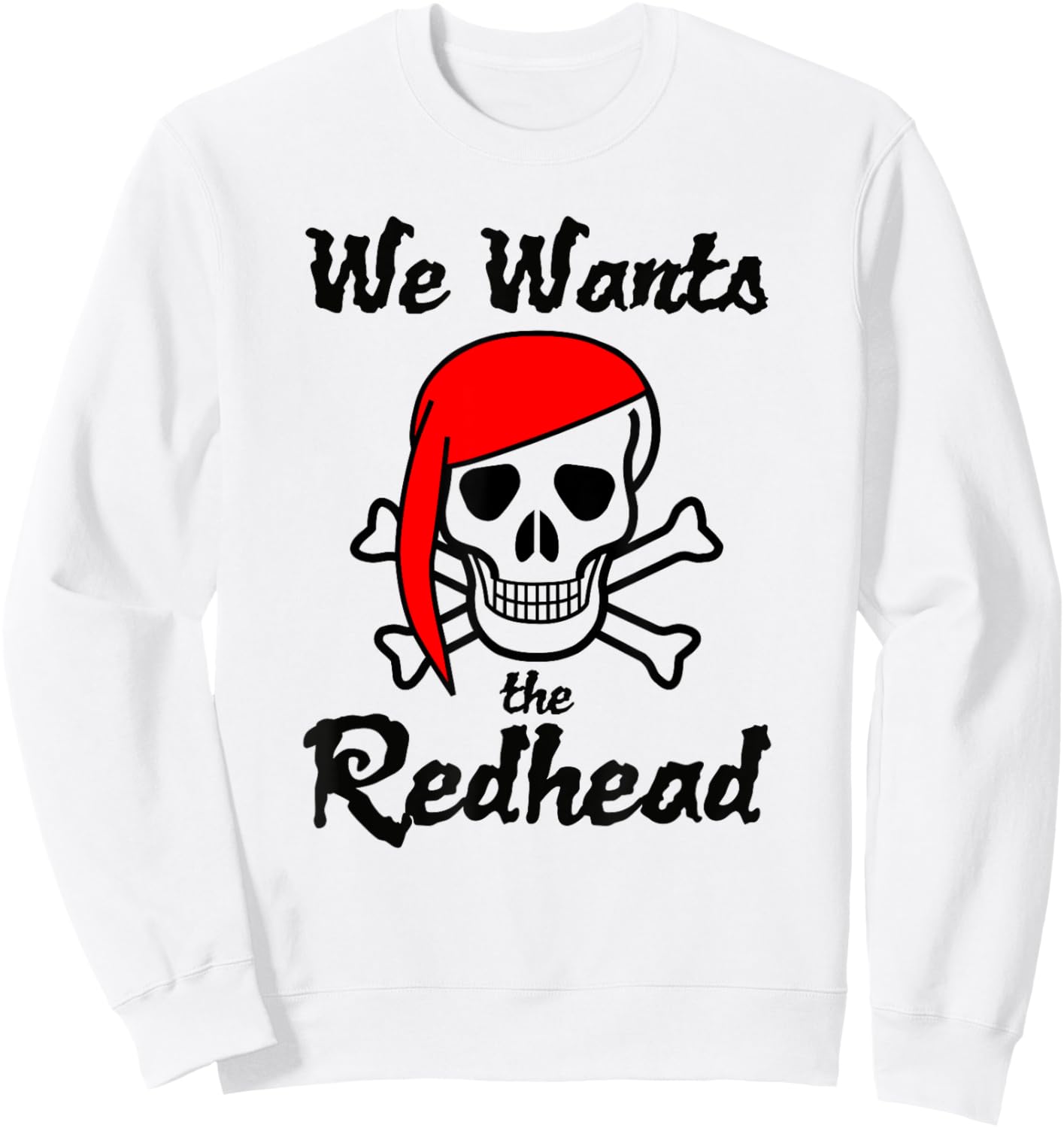We Wants The Redhead Funny Pirate Women Men Kids Sweatshirt - Sweatshirt | White
