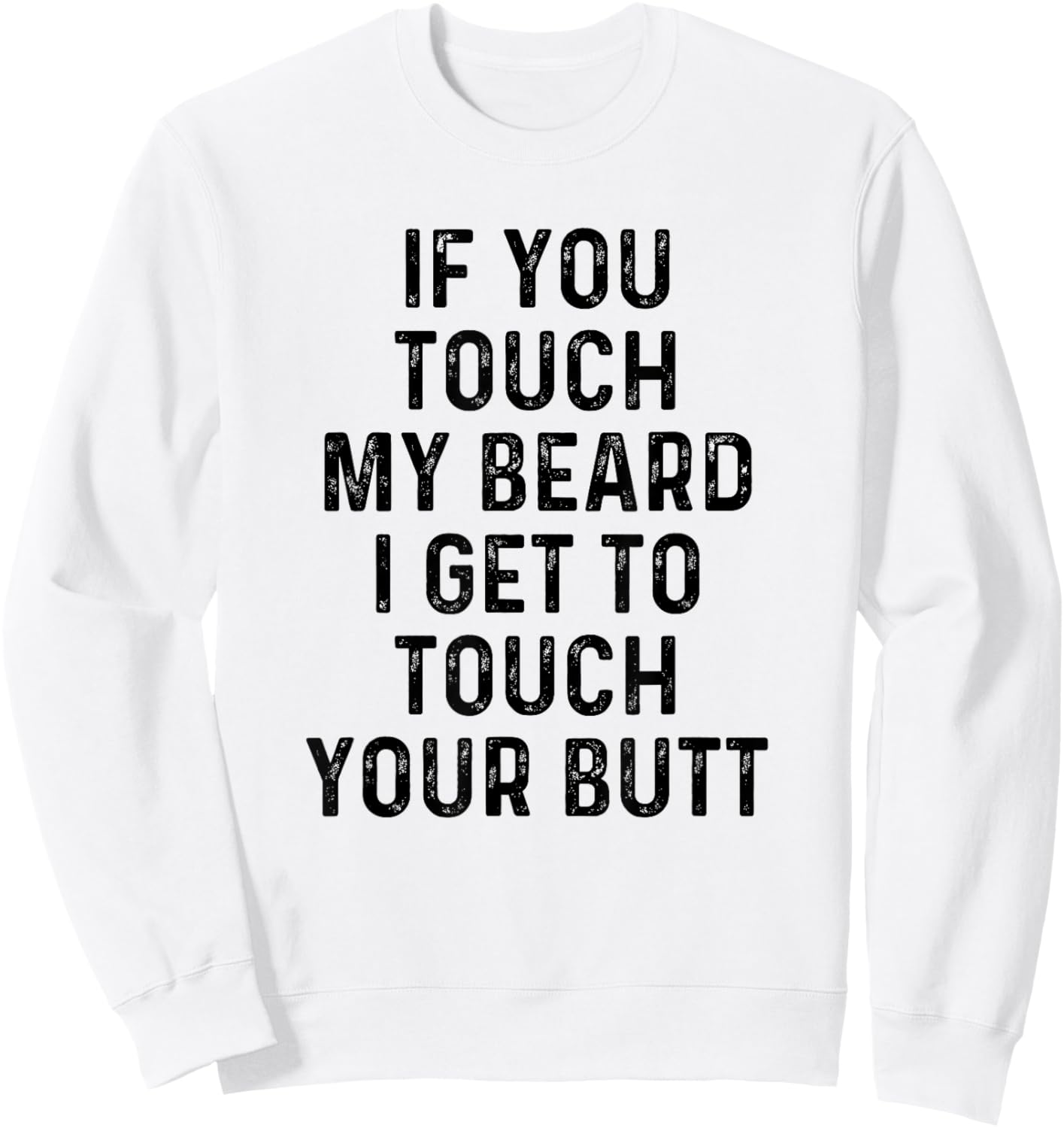If You Touch My Beard I Get To Touch Your Butt | Funny Shirt Sweatshirt - Sweatshirt | White