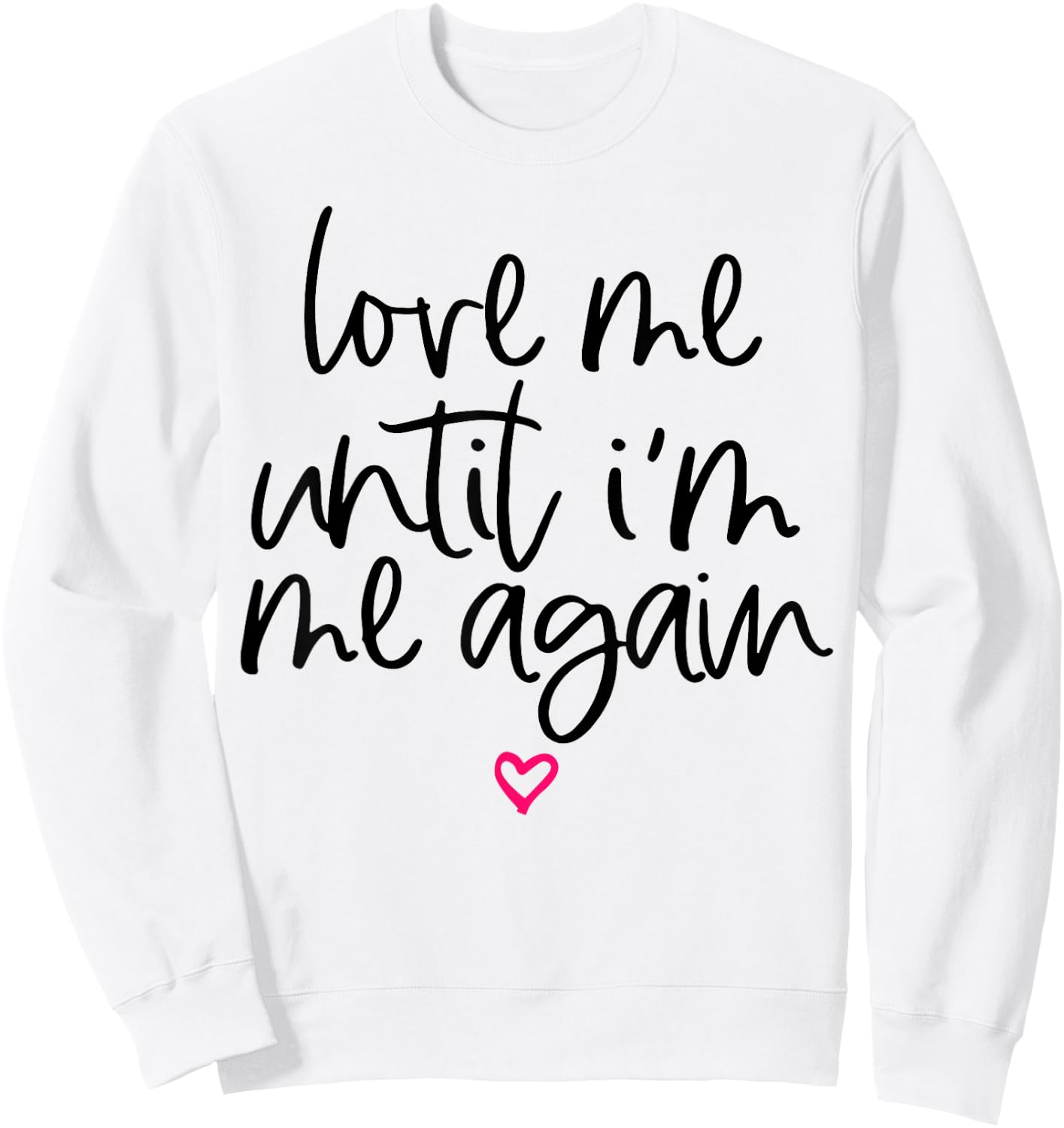 Love Me Until I'm Me Again Sweatshirt - Sweatshirt | White