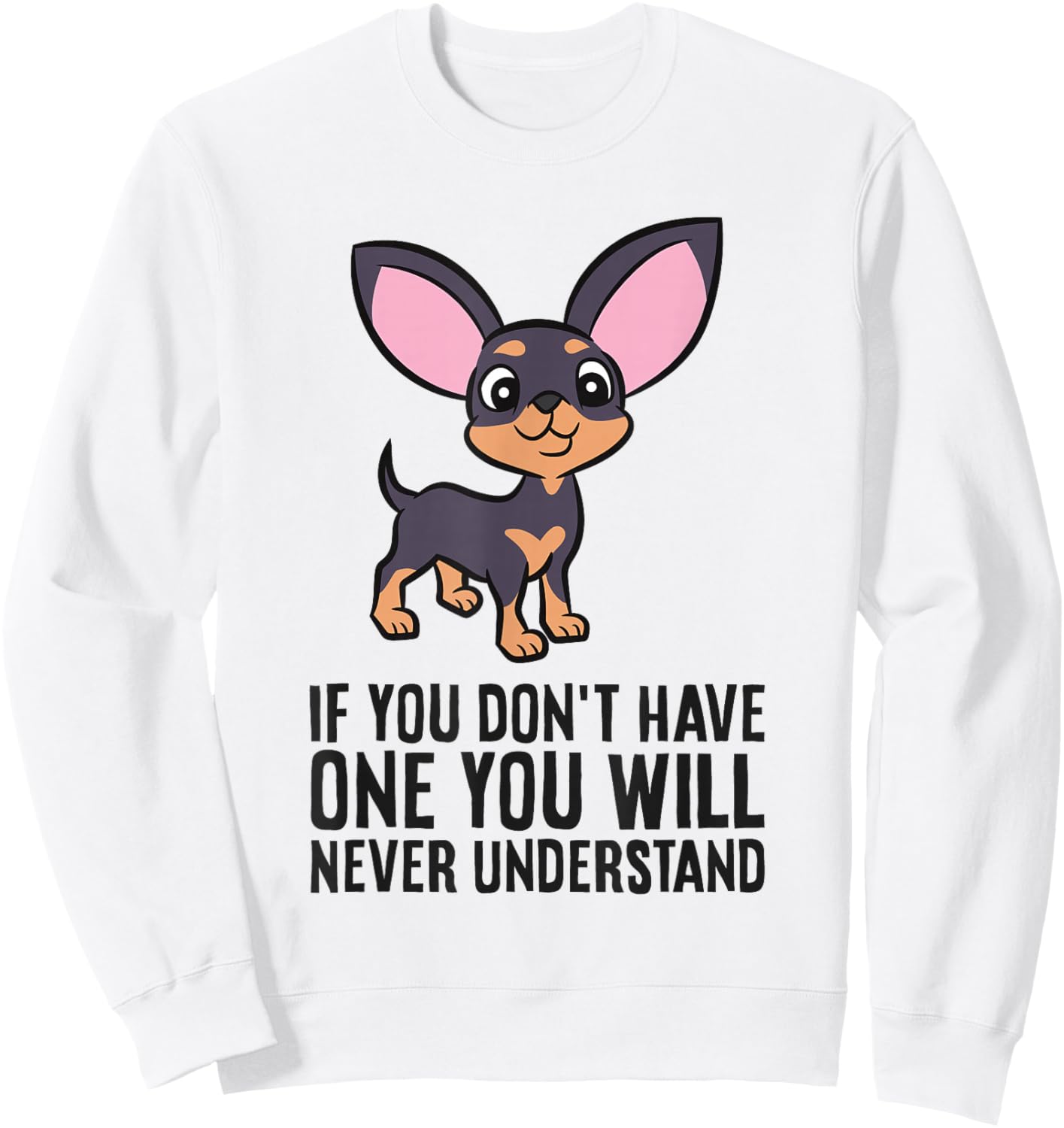 If You Don't Have One You Will Never Understand Chihuahua Sweatshirt - Sweatshirt | White