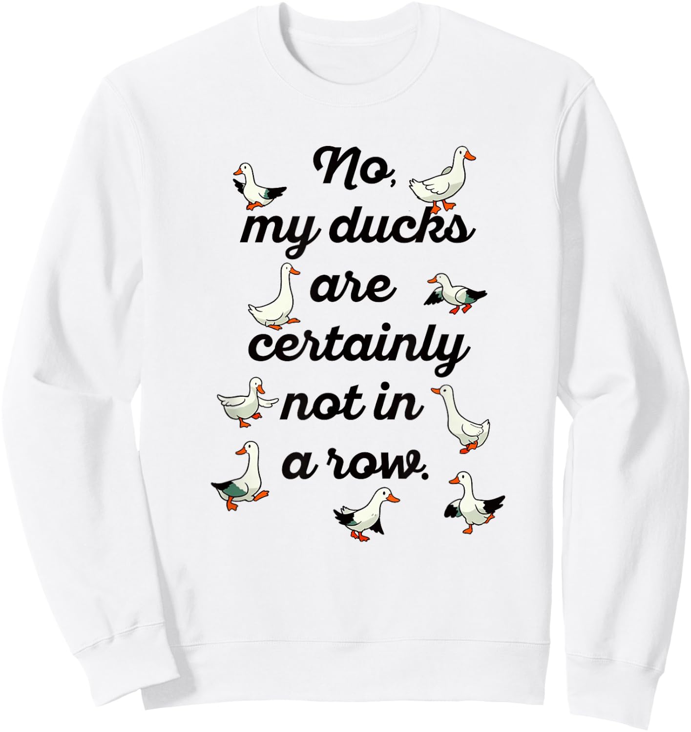 NO MY DUCKS ARE CERTAINLY NOT IN A ROW Funny Duck Meme Sweatshirt - Sweatshirt | White