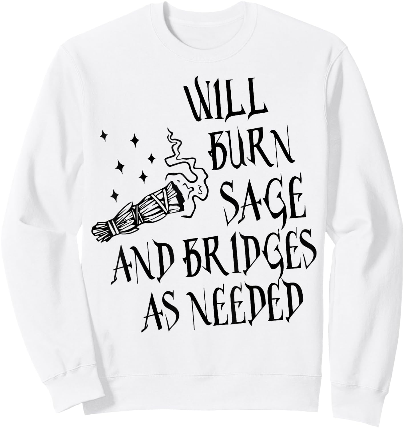 Will Burn Sage and Bridges as Needed Sweatshirt - Sweatshirt | White
