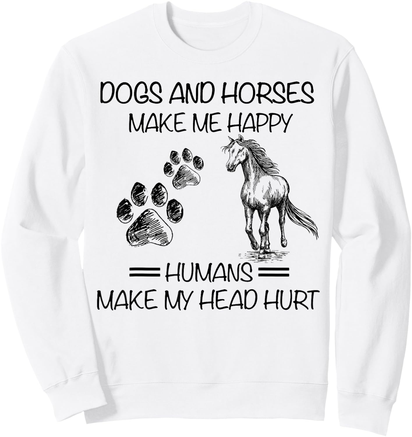 Dogs and horses make me happy humans make my head hurt Sweatshirt - Sweatshirt | White