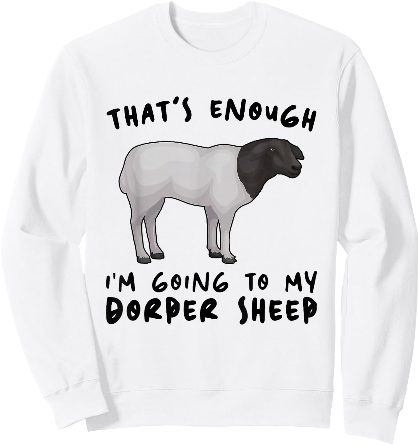 That's Enough I'm Going - Farmer Breeder Dorper Sheep Sweatshirt - Sweatshirt | White