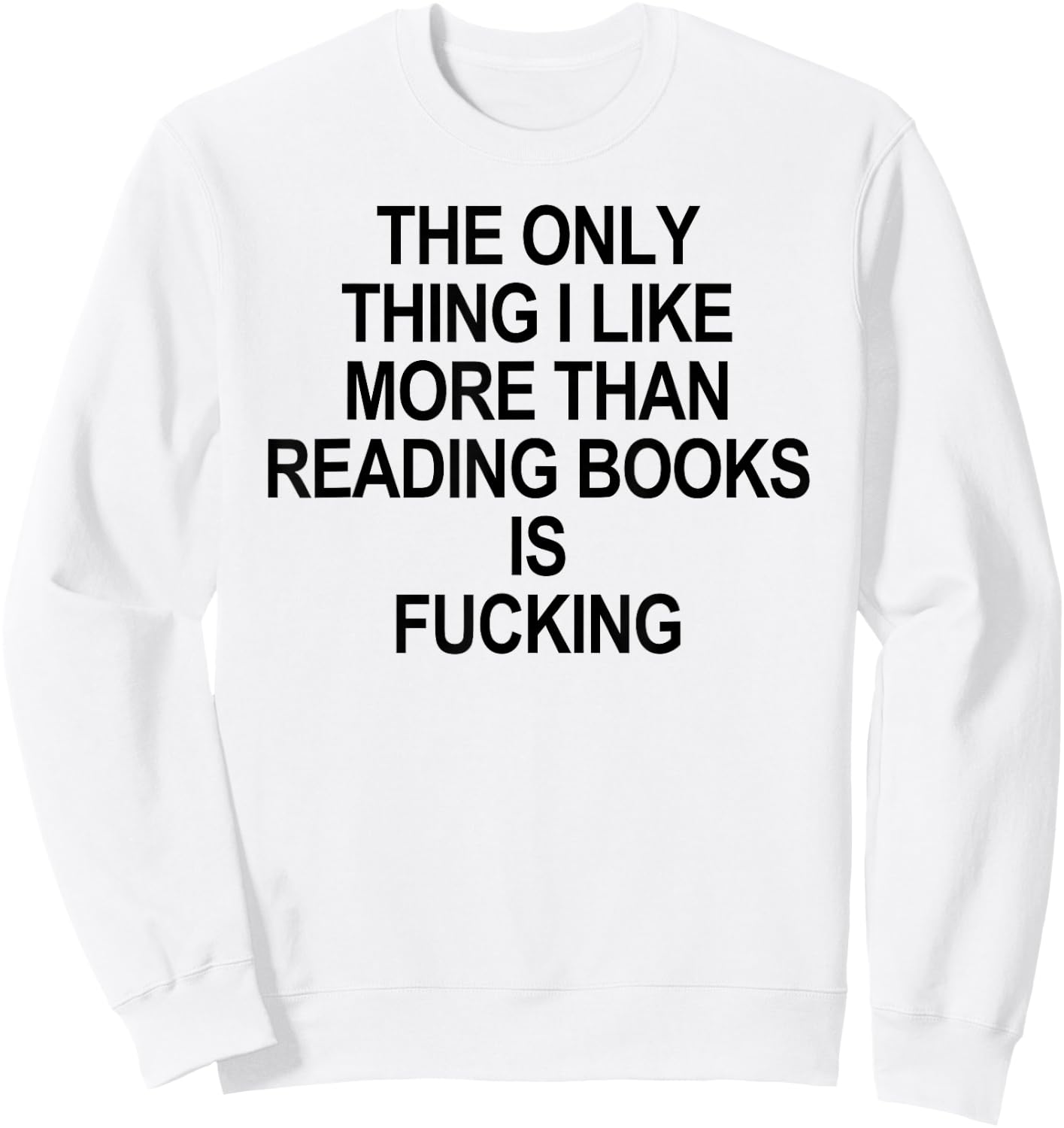 The Only Thing I Like More Than Reading Books Is Fucking Sweatshirt - Sweatshirt | White