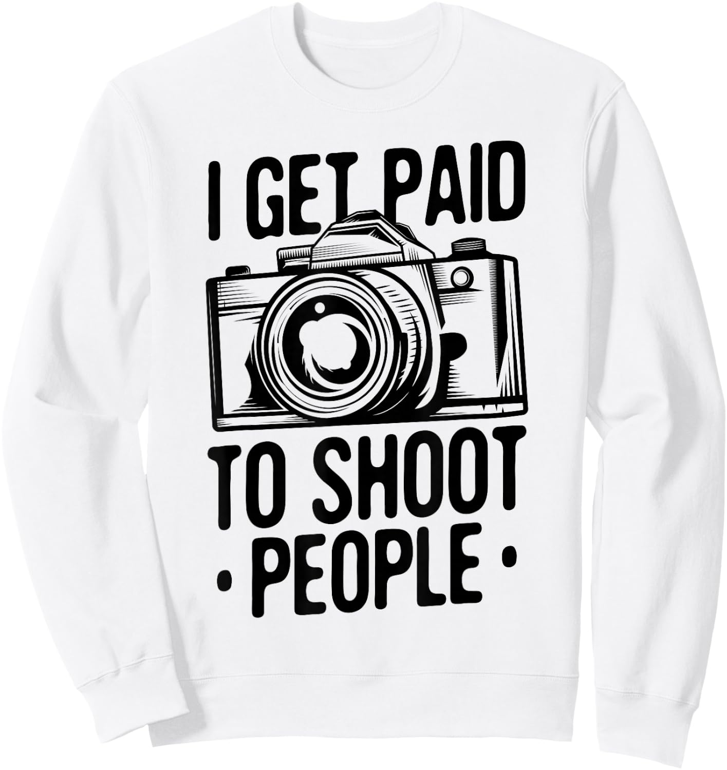 Photograph I get Paid to Shoot People Photo Photographer Sweatshirt - Sweatshirt | White