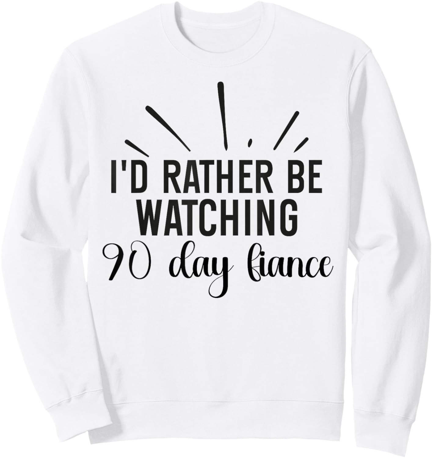 I'd Rather Be Watching 90 Day Fiance Women Sweatshirt - Sweatshirt | White