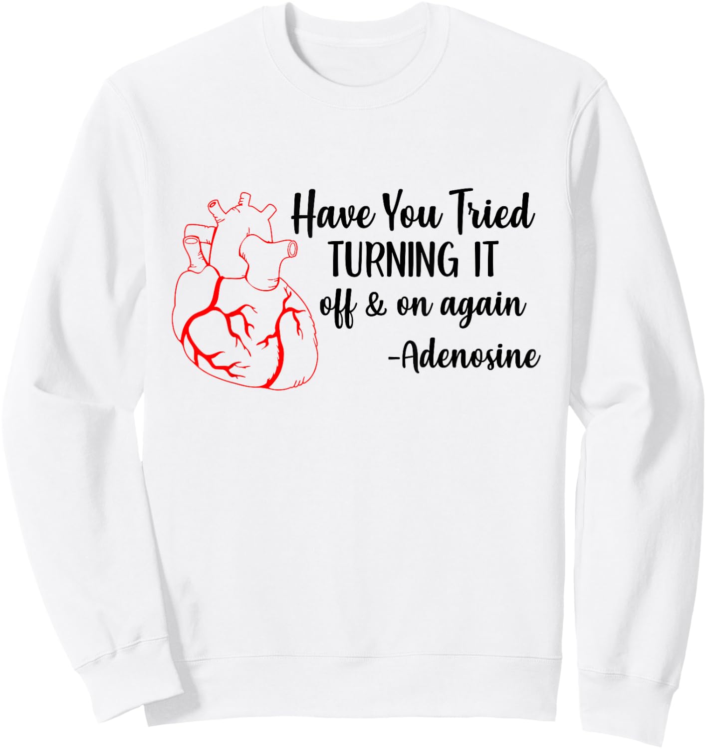 Have You Tried Turning It Off And On Again Heart Adenosine Sweatshirt - Sweatshirt | White