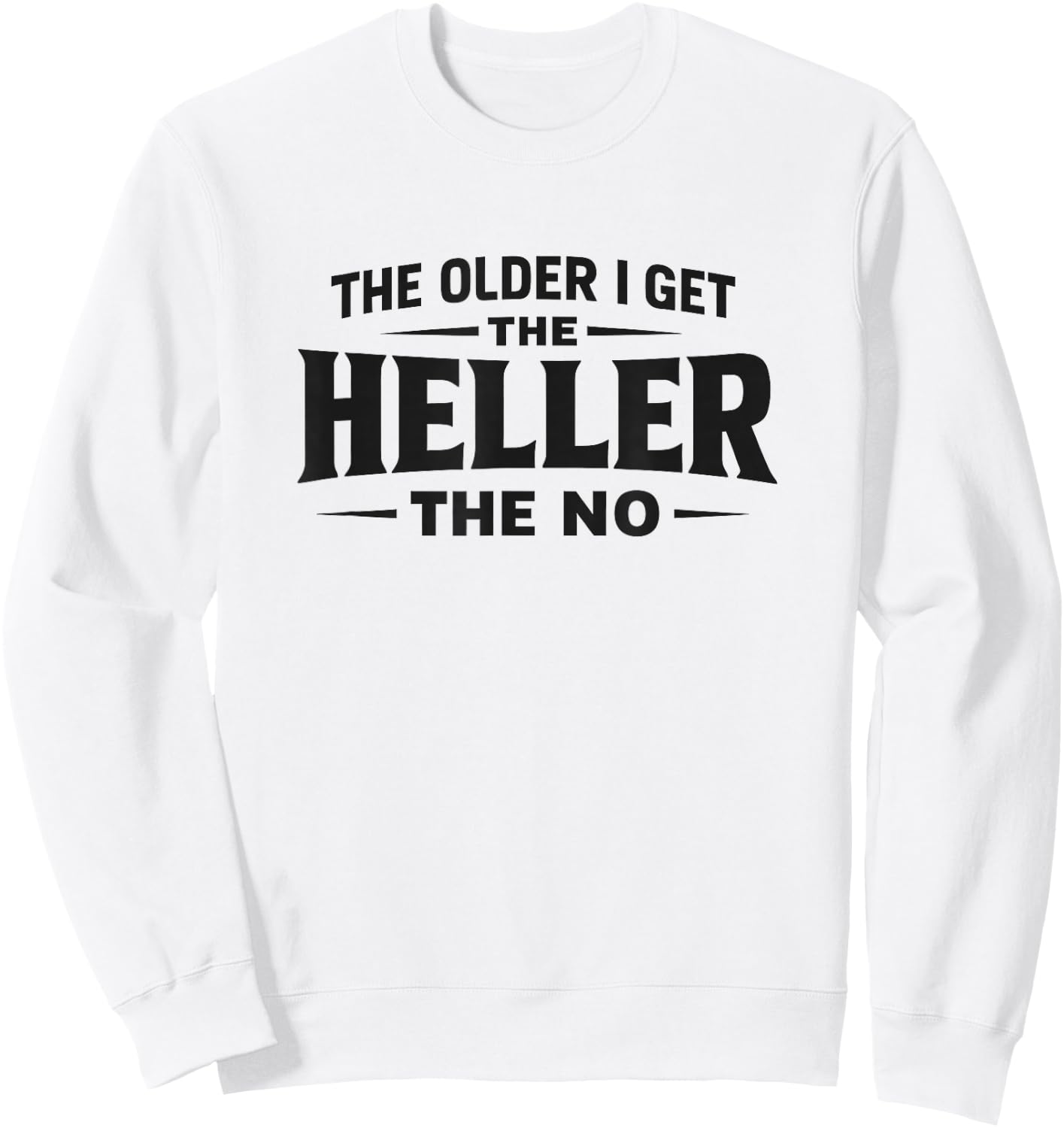 The Older I Get The Heller The No - Black Lettering Sweatshirt - Sweatshirt | White