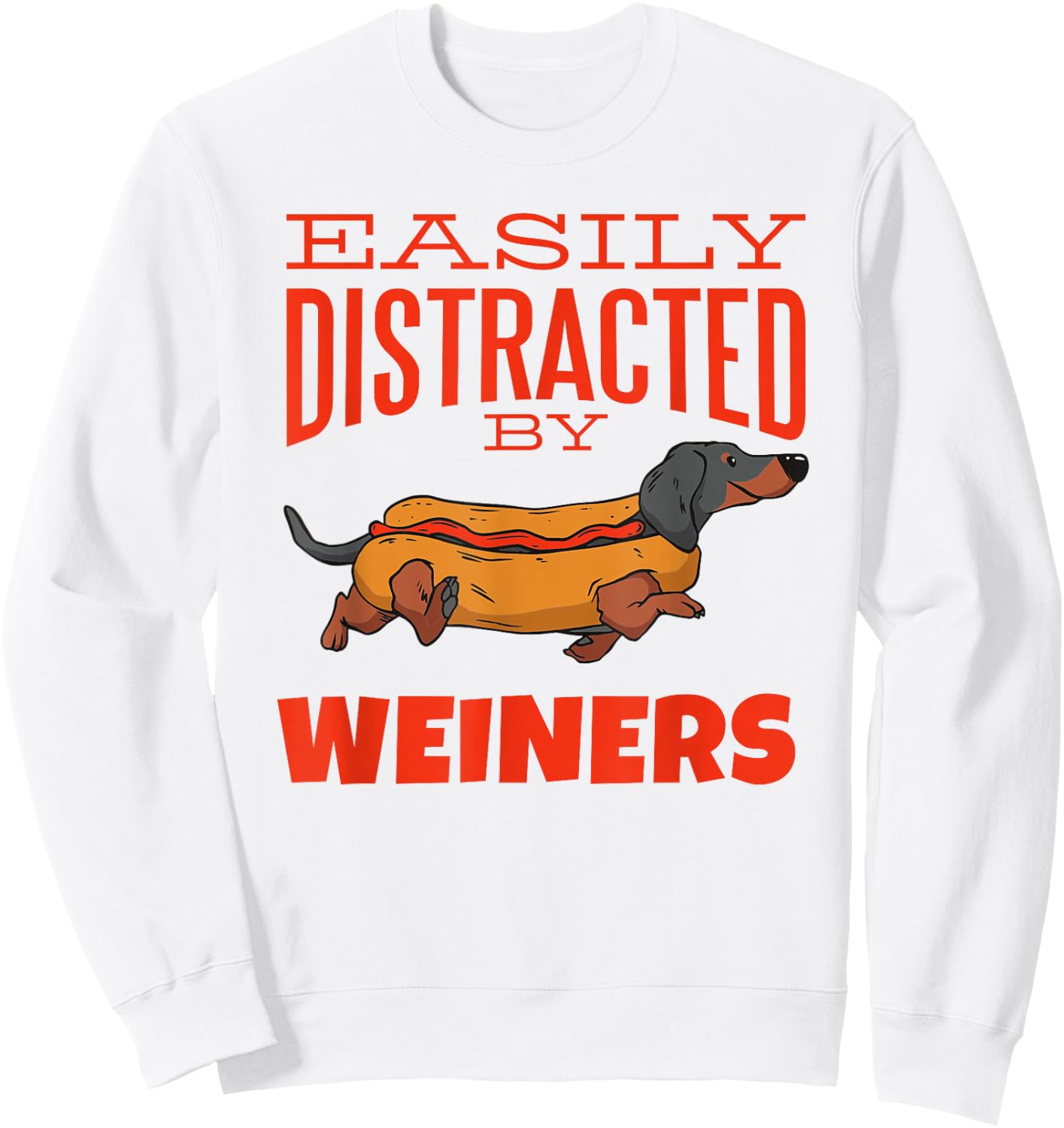 Easily Distracted by Weiners Funny Dachshund Hot Dog Saying Men Women Sweatshirt - Sweatshirt | White