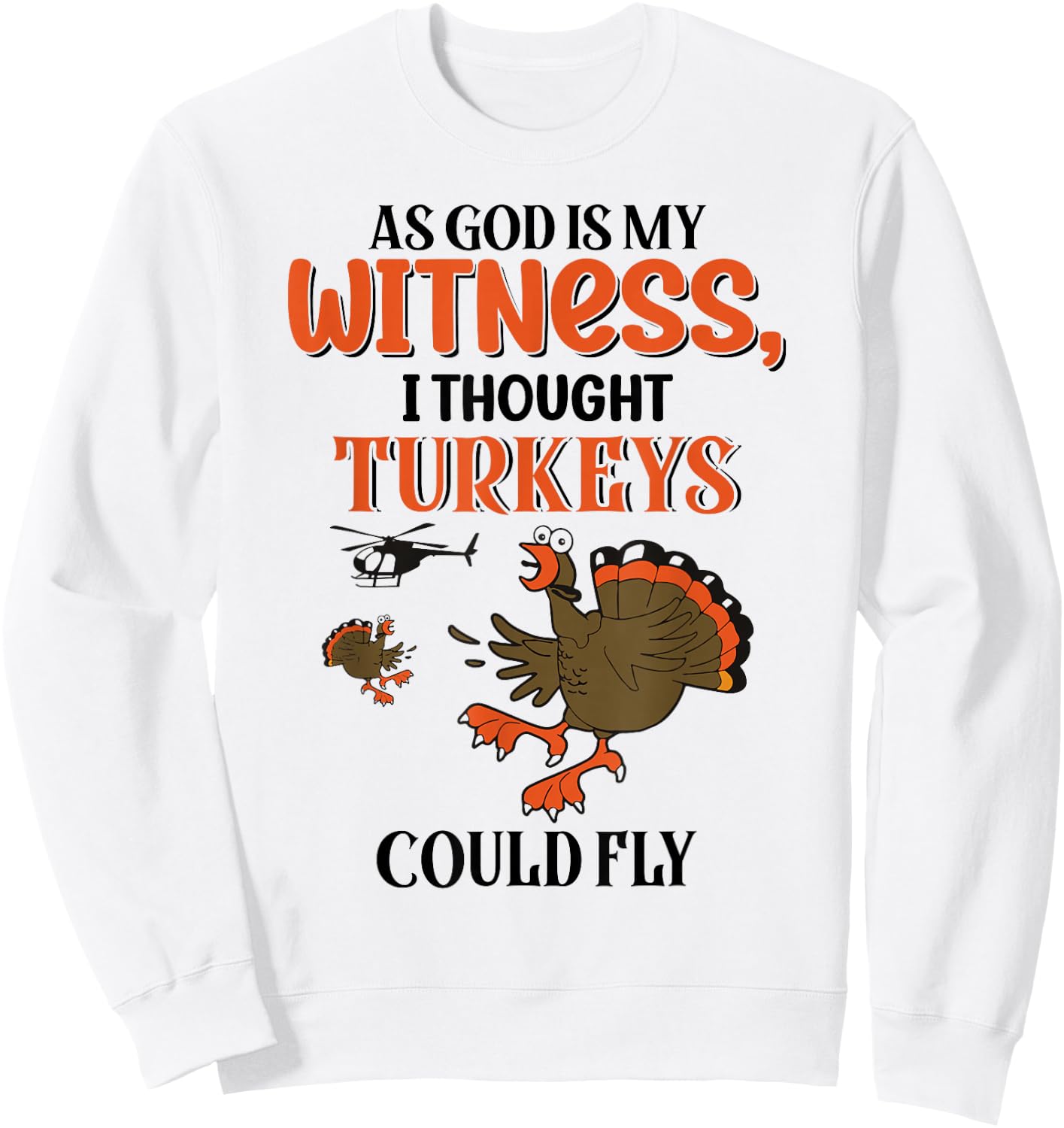 I Thought Turkeys Could Fly For Thanksgiving Day Sweatshirt - Sweatshirt | White