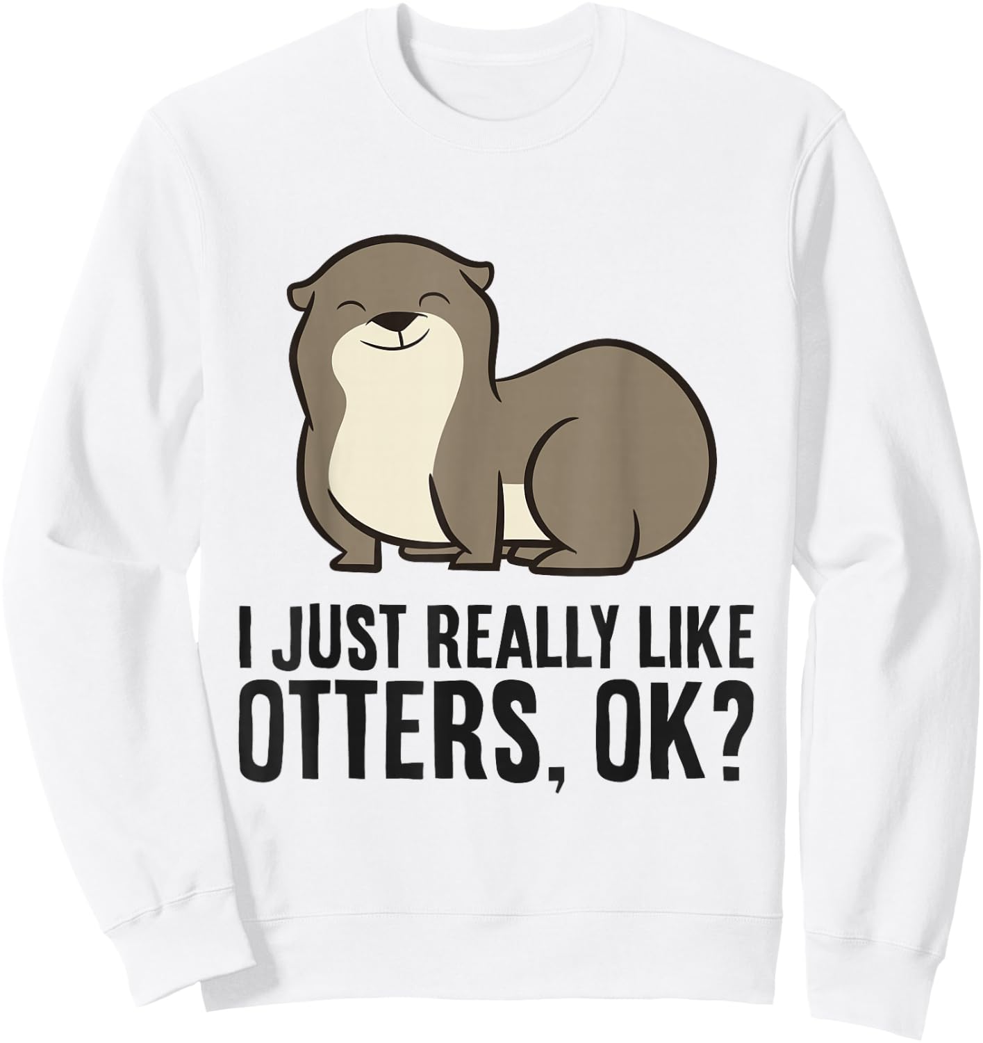 I Just Really Like Otters, Ok? Cute Sea Otter Sweatshirt - Sweatshirt | White