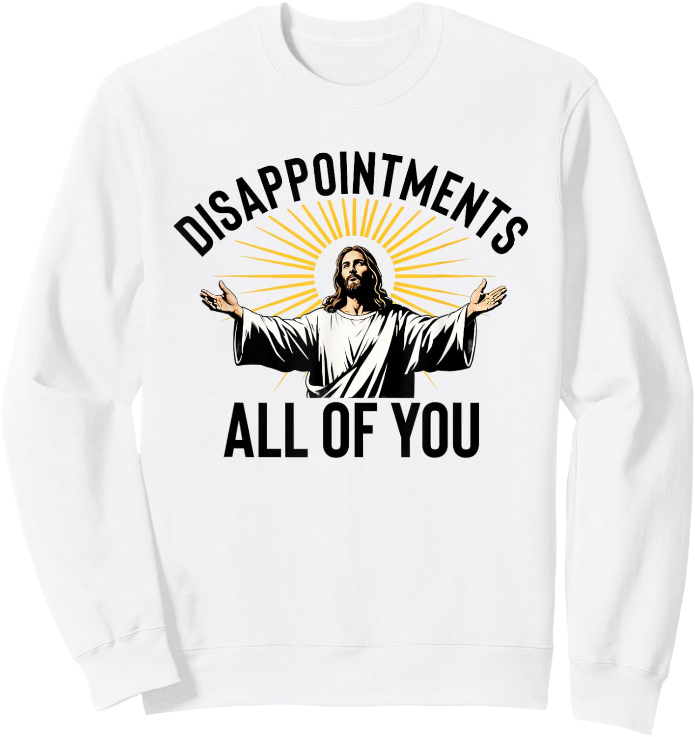 Disappointments All Of You Funny Jesus Christian Faith Meme Sweatshirt - Sweatshirt | White
