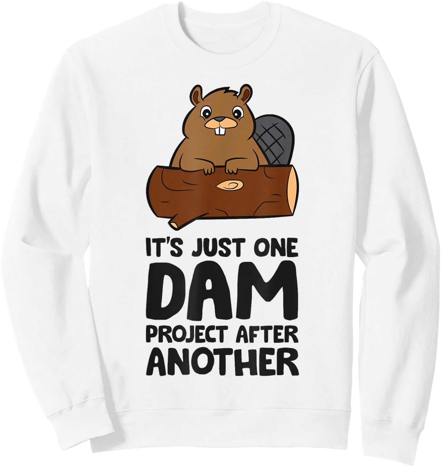 It's Just One Dam Project After Another Funny Beaver Sweatshirt - Sweatshirt | White