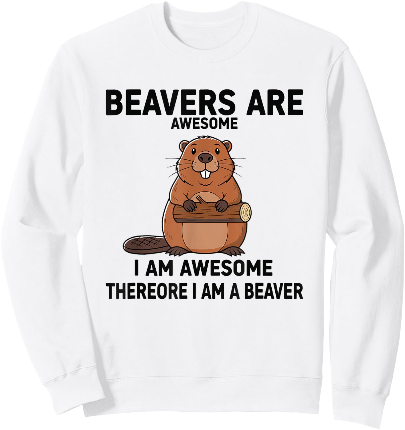 Beavers are Awesome I Am Awesome Therefore I Am A Beaver Sweatshirt - Sweatshirt | White