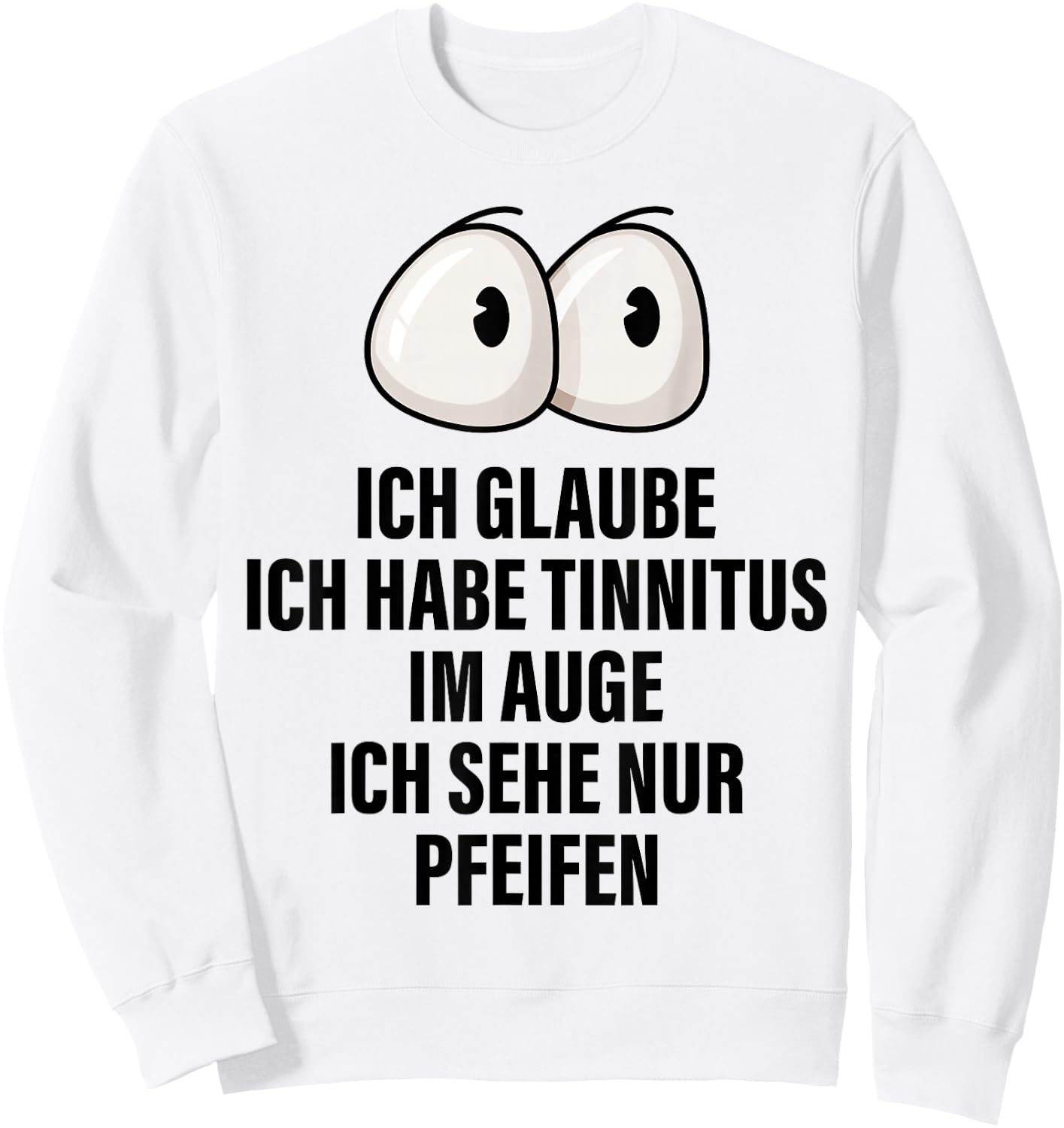 Ich Glaube Ich Habe Tinnitus Im Auge Spruch Geschenk Lustige Sweatshirt - Sweatshirt | White