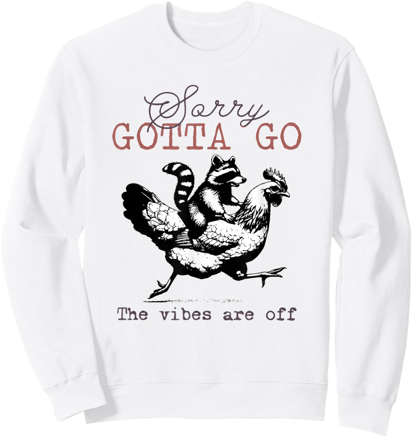 Sorry Gotta Go The Vibes Are Off Sarcastic Raccoon Chicken Sweatshirt - Sweatshirt | White