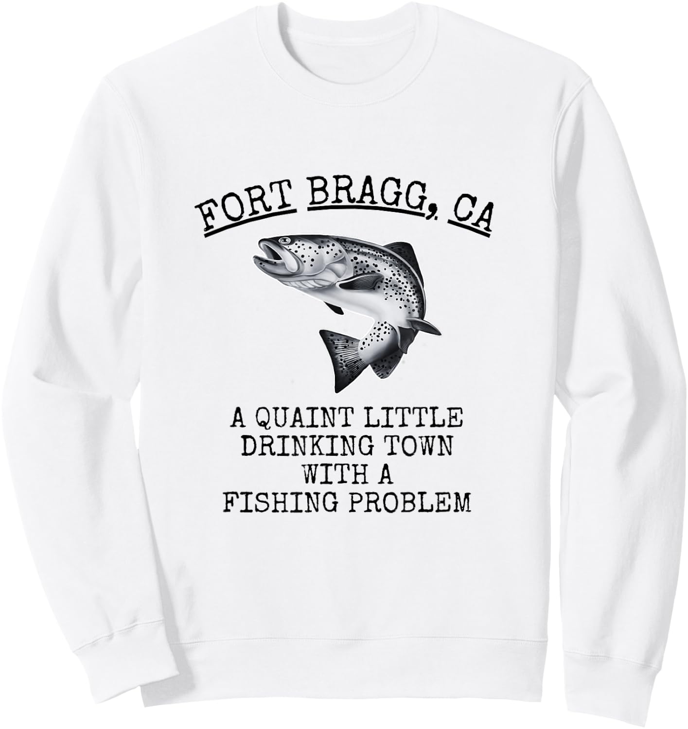 Quaint Little Drinking Town Fishing Problem Fort Bragg CA Sweatshirt - Sweatshirt | White