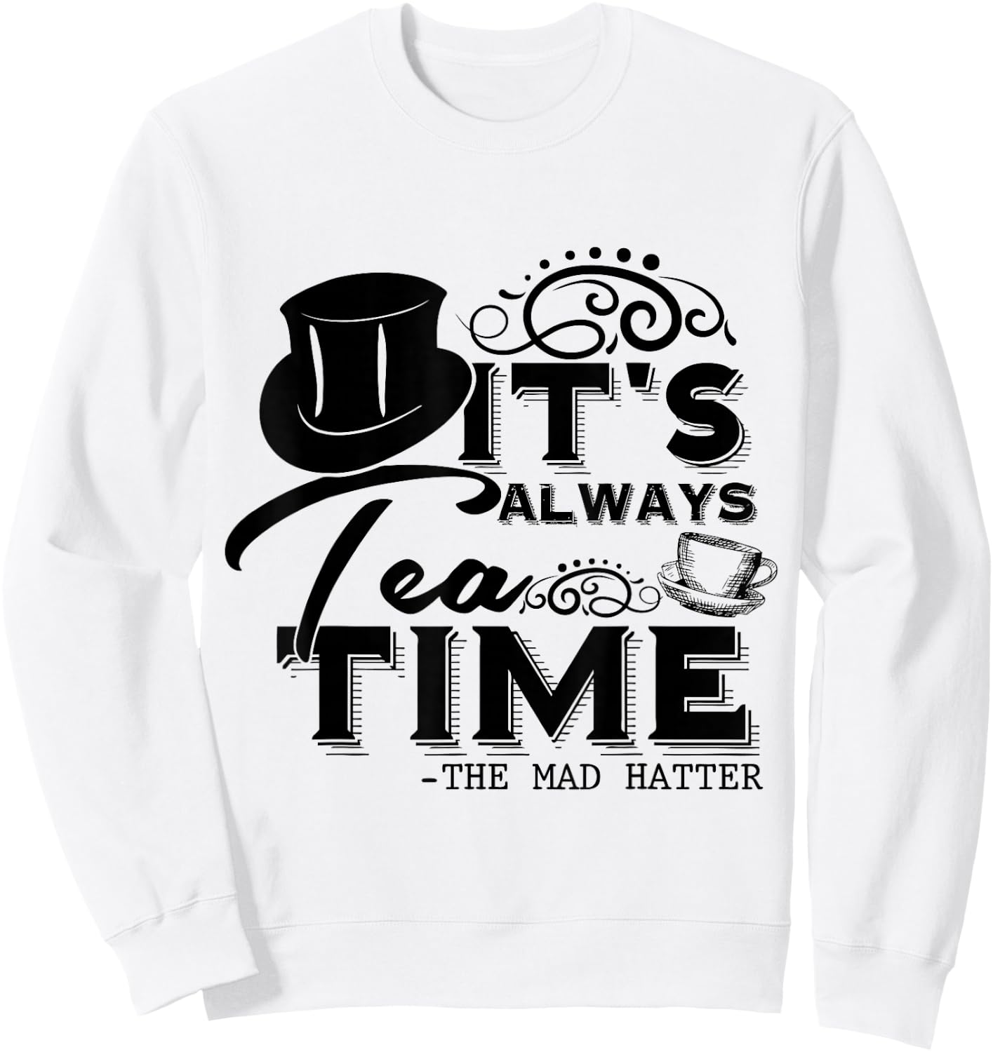 It's Always Tea Time Alice In Wonderland Quote | Tea Lover , gray Sweatshirt - Sweatshirt | White