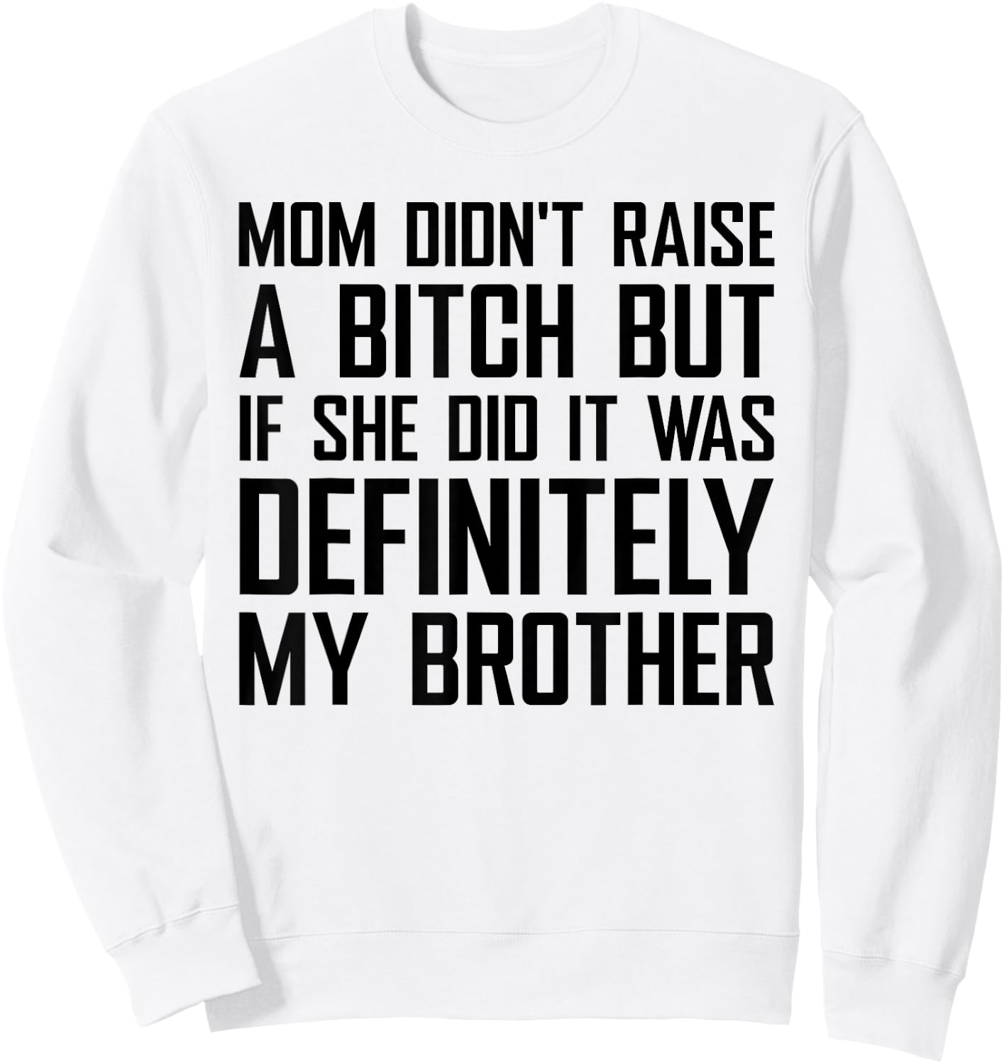 Mom Didn't Raise A Bitch But If She Did It was My Brother Sweatshirt - Sweatshirt | White
