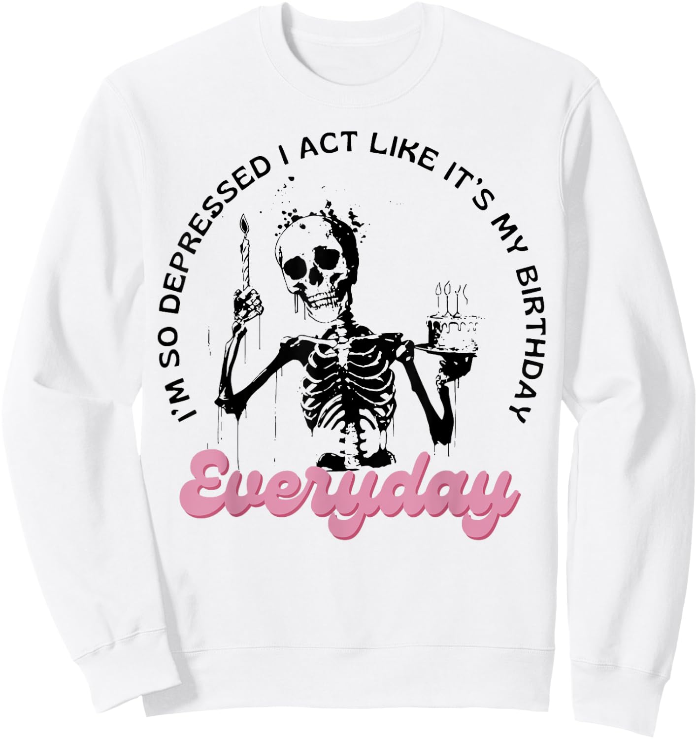 I'm So Depressed I Act Like It's My Birthday Everyday Sweatshirt - Sweatshirt | White