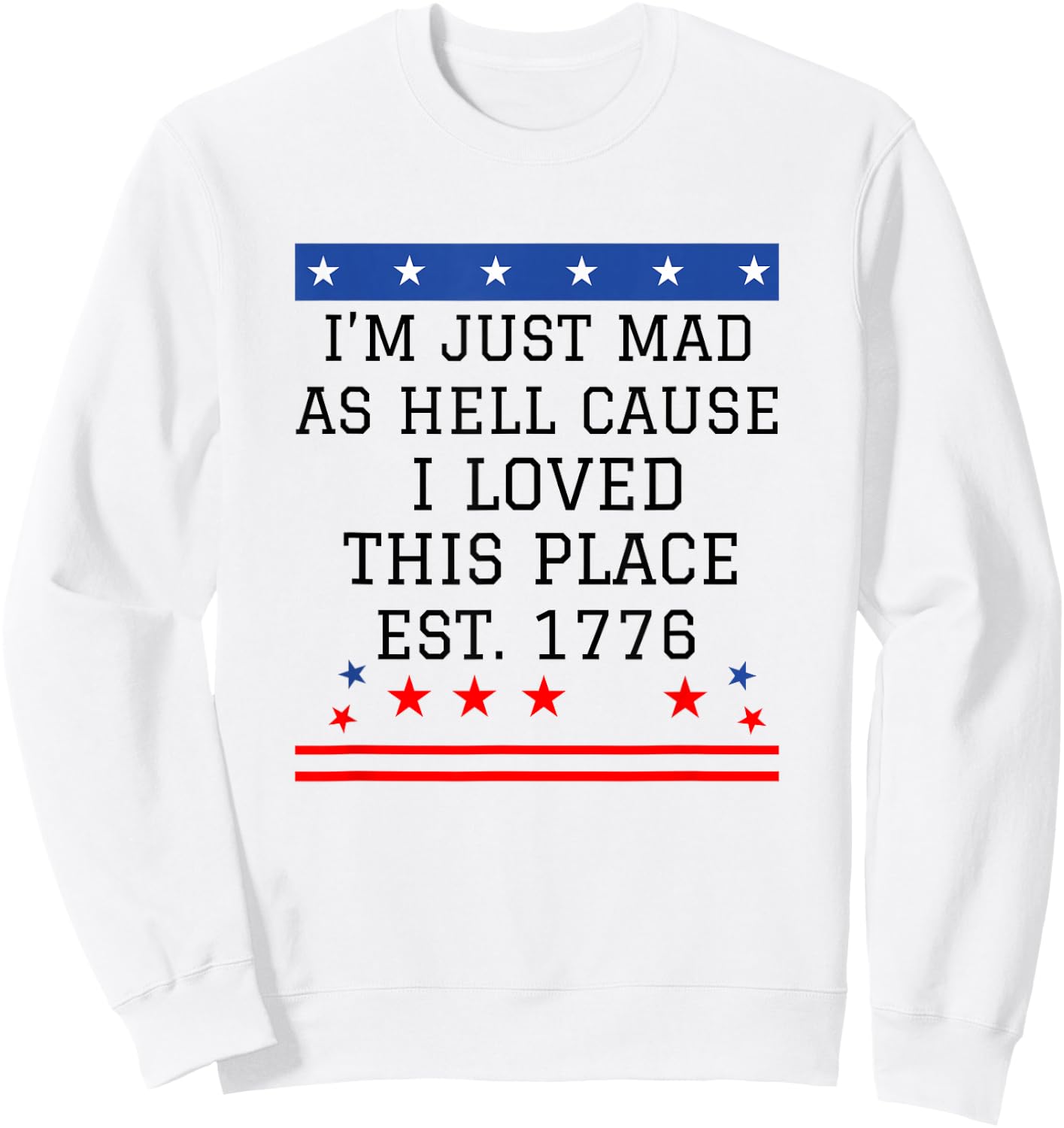 I Just Mad As Hell Cause I Love This Place 1776 4th July Sweatshirt - Sweatshirt | White
